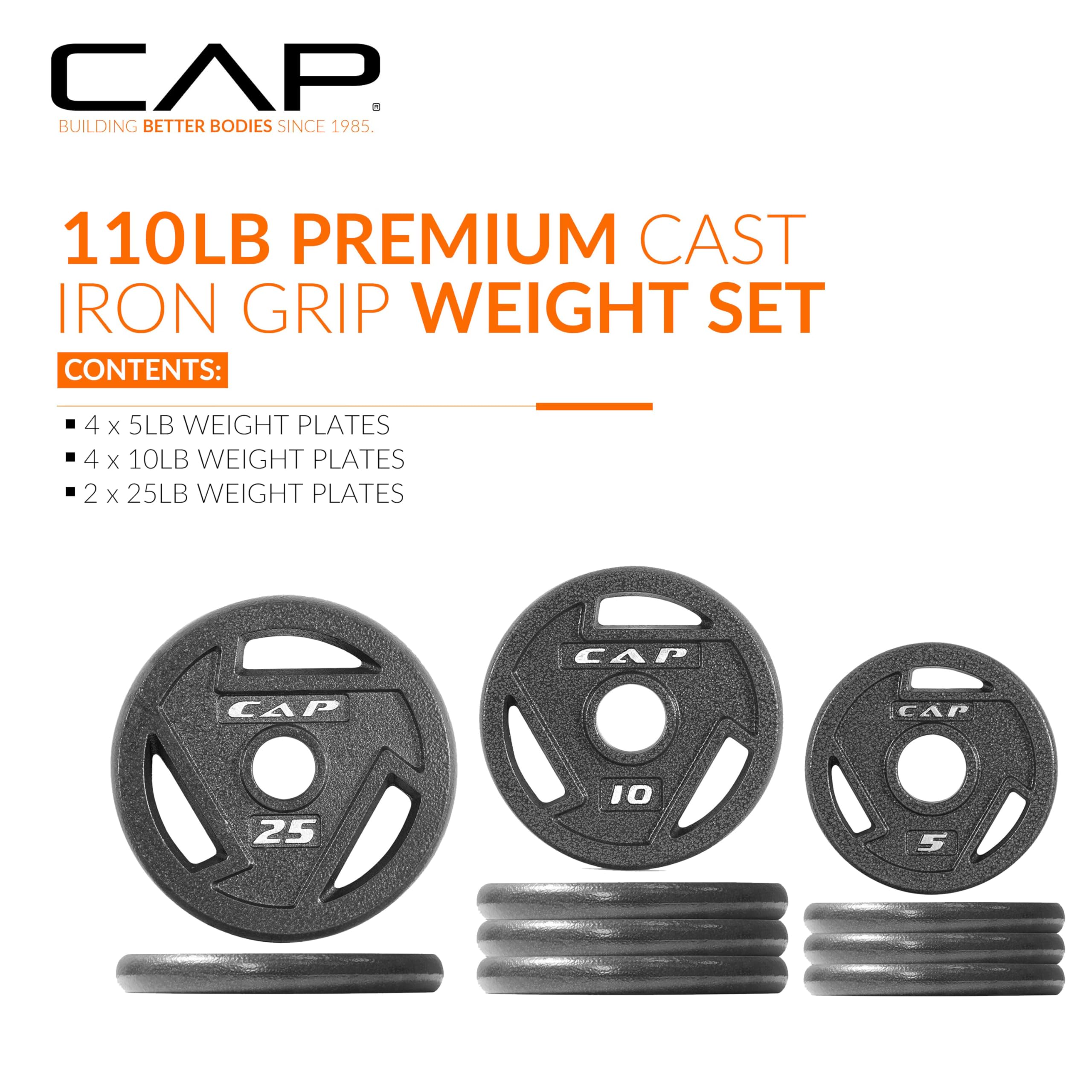 CAP  
BUILDING BETTER BODIES SINCE 1985  

110LB PREMIUM CAST IRON GRIP WEIGHT SET  

CONTENTS:  
- 4 x 5LB WEIGHT PLATES  
- 4 x 10LB WEIGHT PLATES  
- 2 x 25LB WEIGHT PLATES  

CAP 25  
CAP 10  
CAP 5