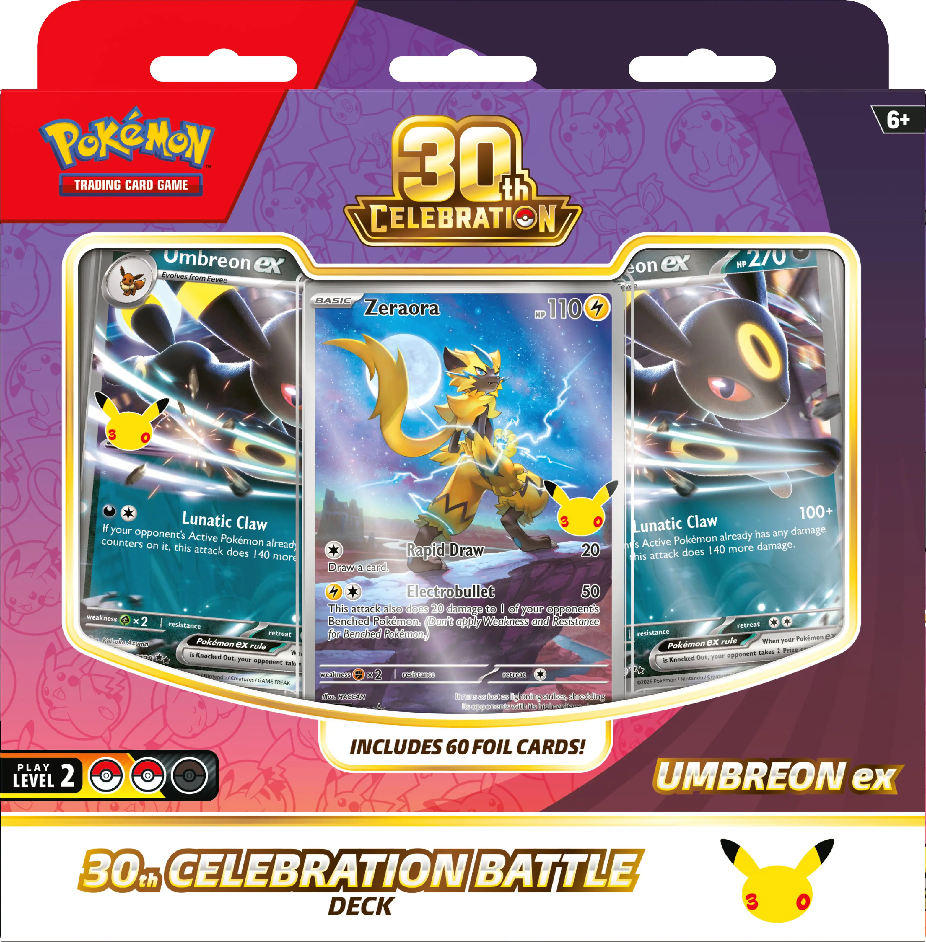 Pokémon Trading Card Game  
Umbreon ex  
Zeraora  
Lunatic Claw  
Rapid Draw  
Electrobullet  

30th Celebration Battle Deck  
Includes 60 Foil Cards!  

Umbreon ex  
Zeraora  
Lunatic Claw  
Rapid Draw  
Electrobullet  

PLAY LEVEL 2