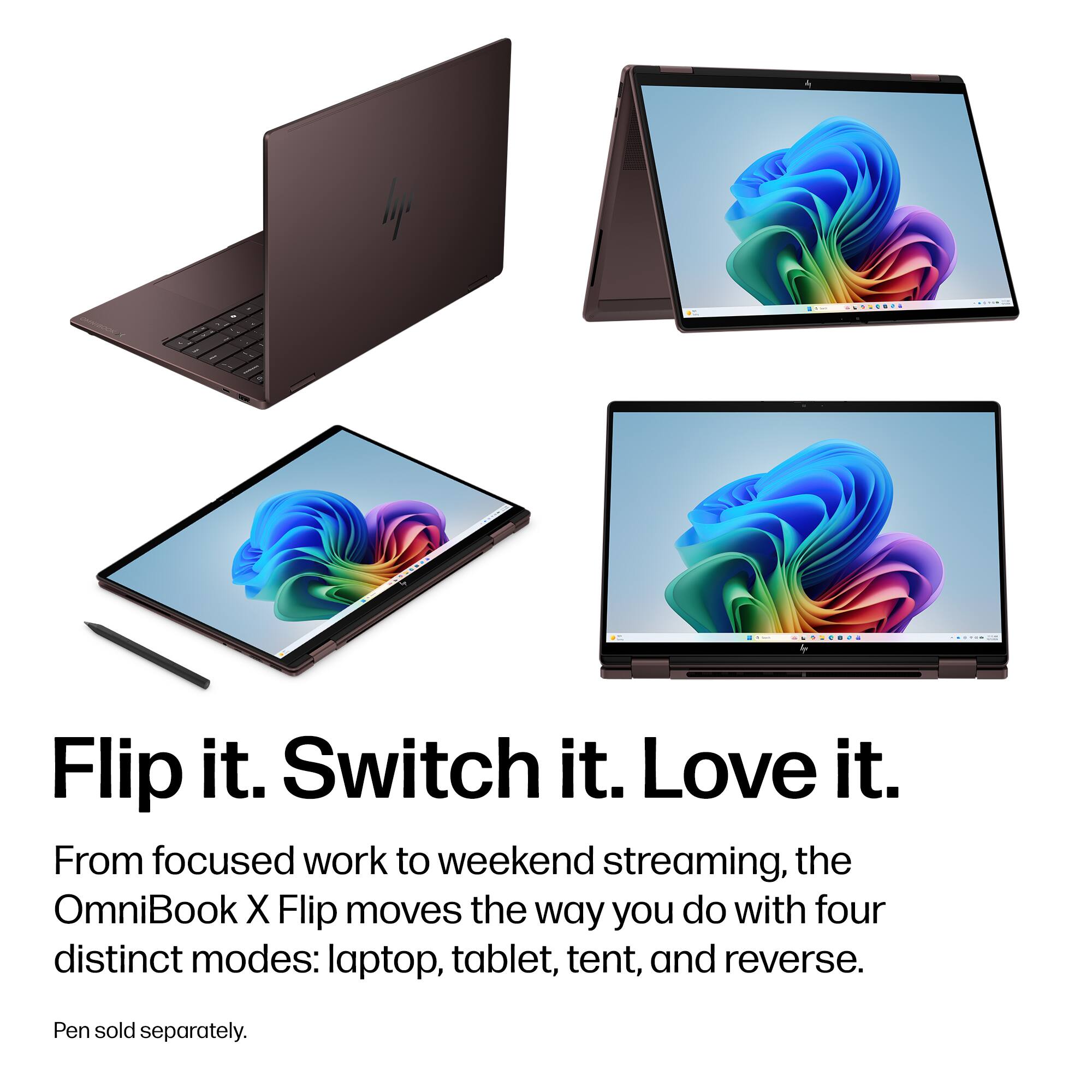 Flip it. Switch it. Love it.  
From focused work to weekend streaming, the OmniBook X Flip moves the way you do with four distinct modes: laptop, tablet, tent, and reverse.  
Pen sold separately.