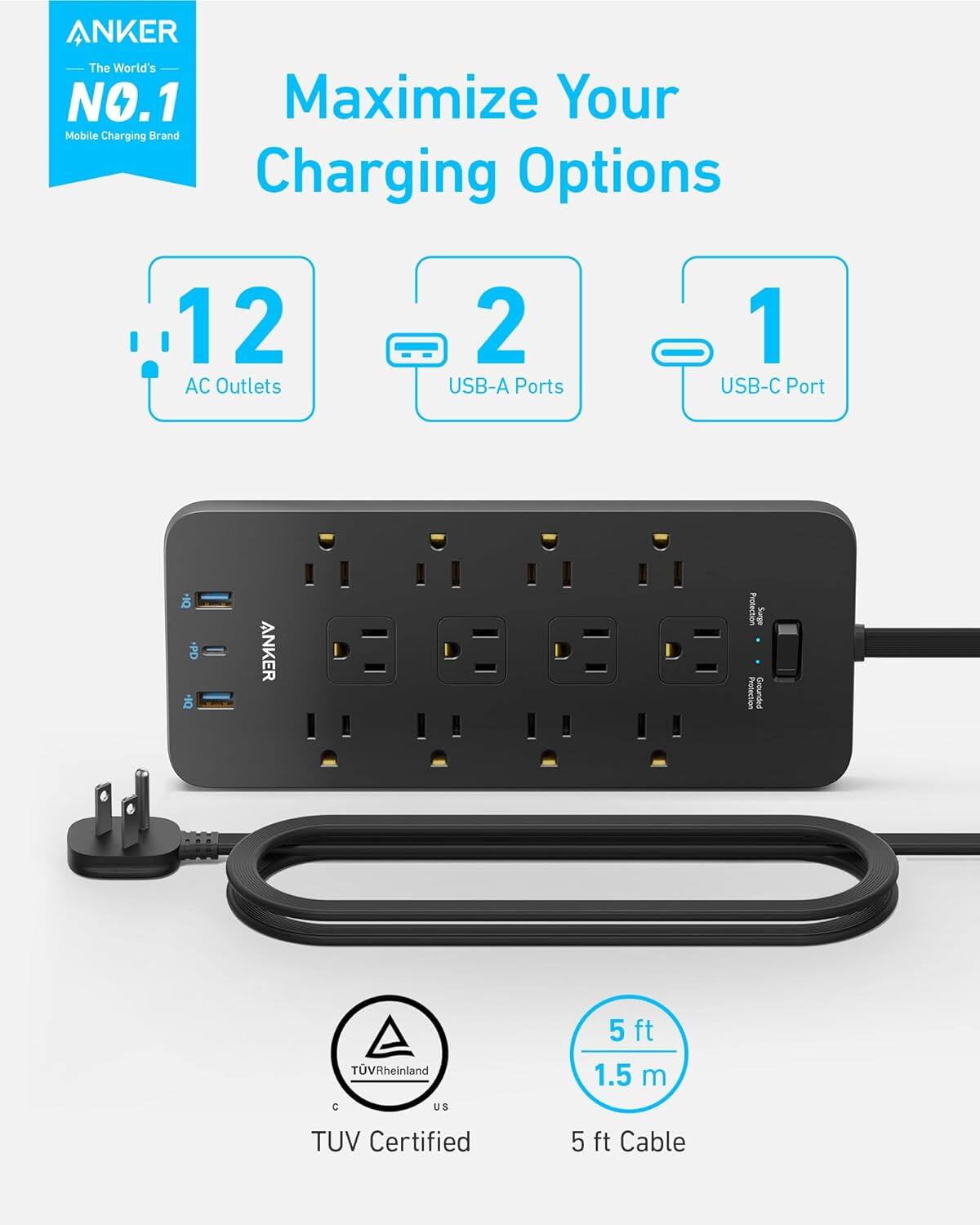 ANKER  
The World's NO.1  
Mobile Charging Brand  

Maximize Your Charging Options  

12 AC Outlets  
2 USB-A Ports  
1 USB-C Port  

Protection Surge  
TUV Rheinland  
C US  

5 ft 1.5 m  
TUV Certified  
5 ft Cable