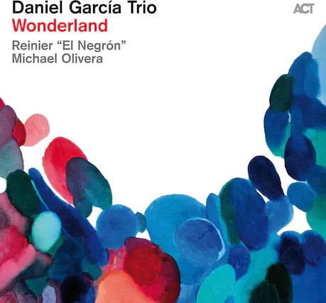 Daniel García Trio
Wonderland
Reinier “El Negron”
Michael Olivera
ACT