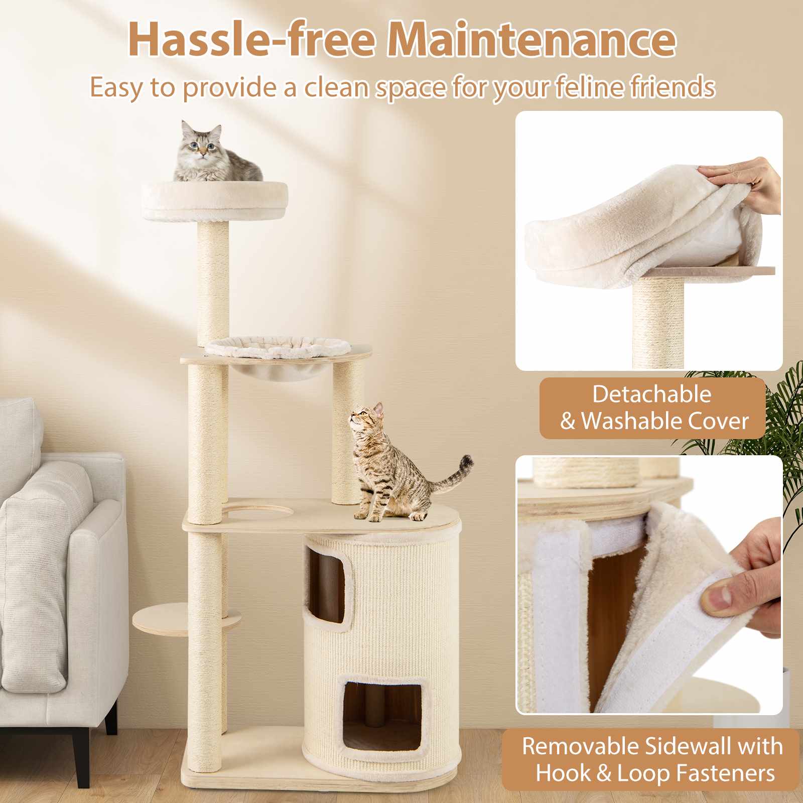 Hassle-free Maintenance  
Easy to provide a clean space for your feline friends  

Detachable & Washable Cover  

Removable Sidewall with Hook & Loop Fasteners