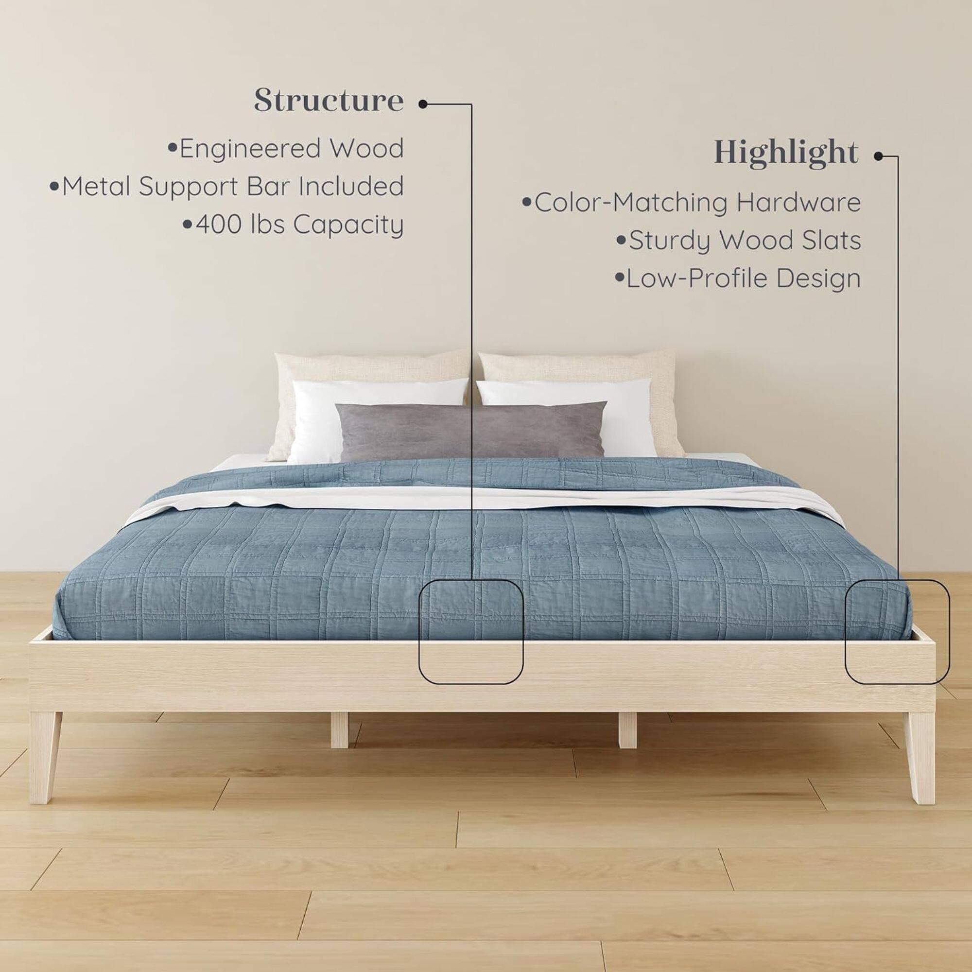 Structure:  
- Engineered Wood  
- Metal Support Bar Included  
- 400 lbs Capacity  

Highlight:  
- Color-Matching Hardware  
- Sturdy Wood Slats  
- Low-Profile Design