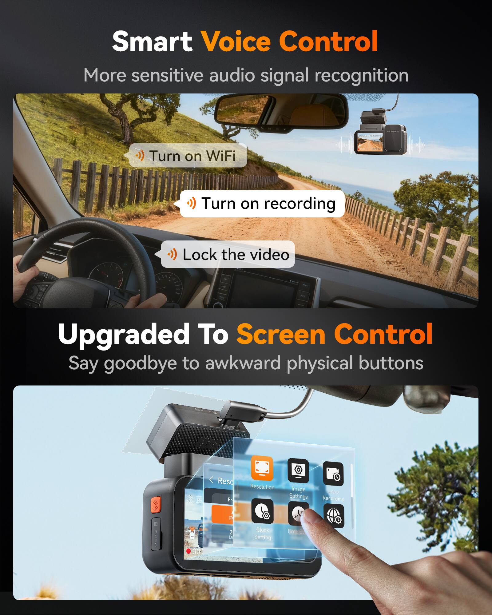 Smart Voice Control  
More sensitive audio signal recognition

- Turn on WiFi
- Turn on recording
- Lock the video

Upgraded To Screen Control  
Say goodbye to awkward physical buttons

- Resolution
- Image Settings
- Recording
- Clock Setting
- Time