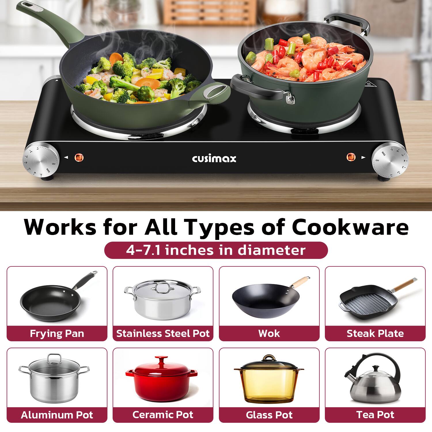 Works for All Types of Cookware  
4-7.1 inches in diameter  

- Frying Pan  
- Stainless Steel Pot  
- Wok  
- Steak Plate  
- Aluminum Pot  
- Ceramic Pot  
- Glass Pot  
- Tea Pot