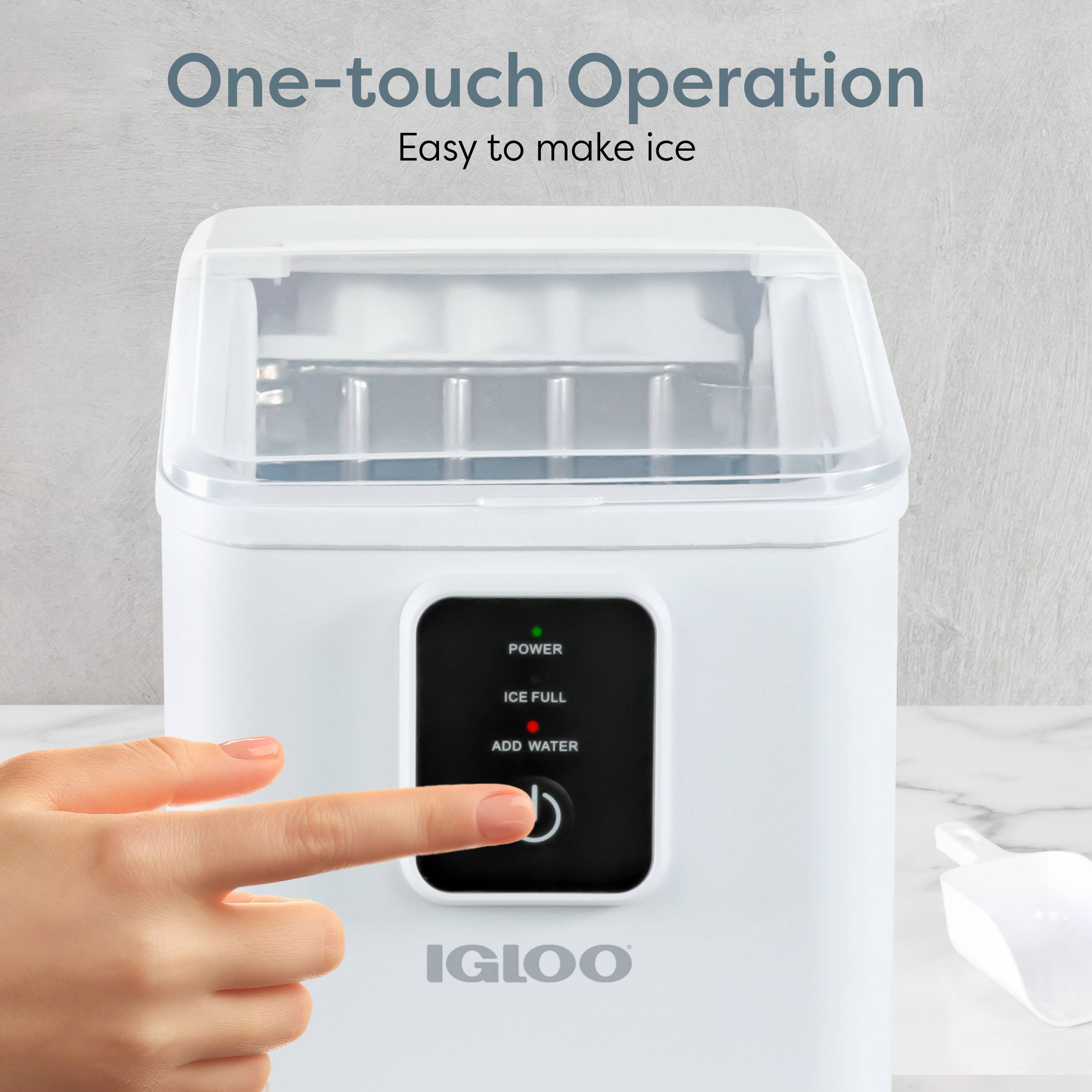 One-touch Operation  
Easy to make ice  

POWER  
ICE FULL  
ADD WATER  

IGLOO