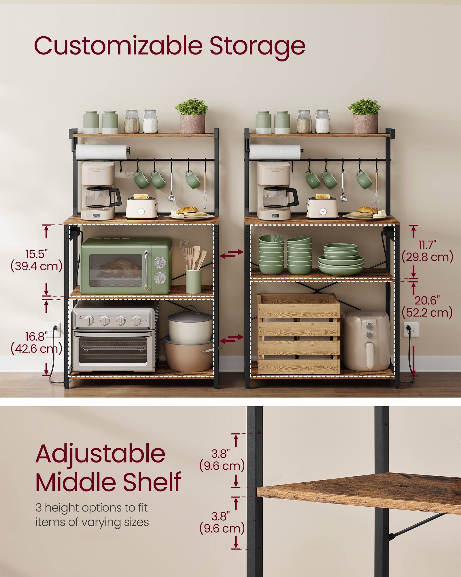Customizable Storage

15.5" (39.4 cm)  
11.7" (29.8 cm)  
16.8" (42.6 cm)  
20.6" (52.2 cm)  

Adjustable Middle Shelf  
3 height options to fit 3.8" (9.6 cm) items of varying sizes