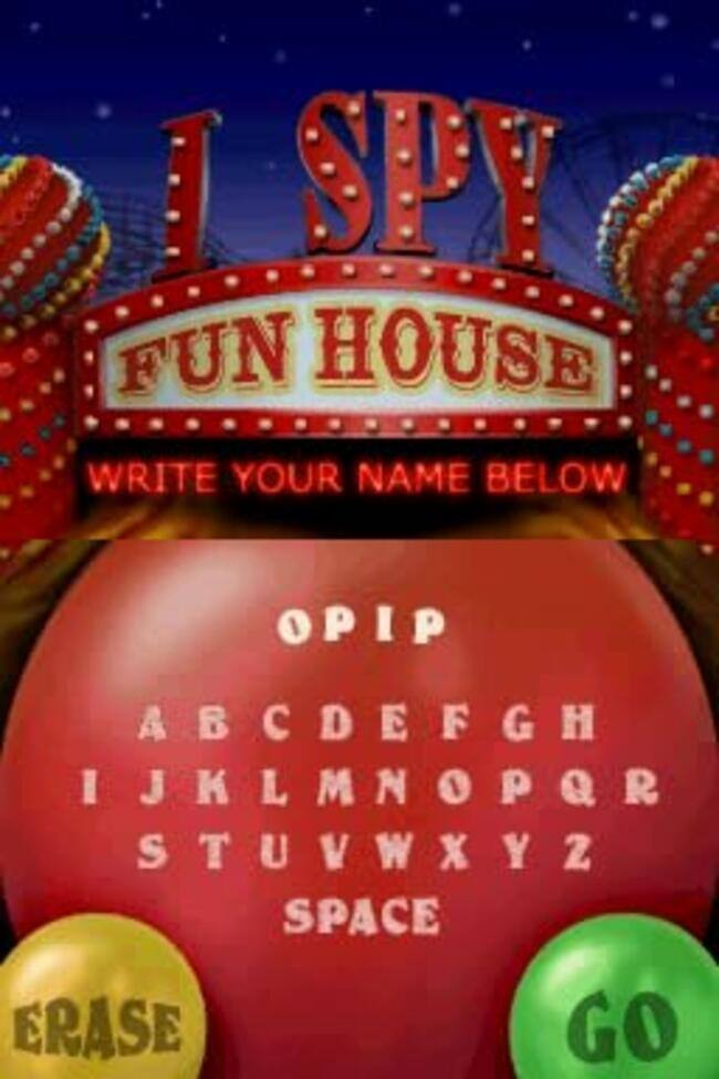 I SPY FUN HOUSE  
WRITE YOUR NAME BELOW  

OPIP  
ABCDEFGHIJKL  
MNOPQRSTUVWXYZ  
SPACE  

ERASE GO