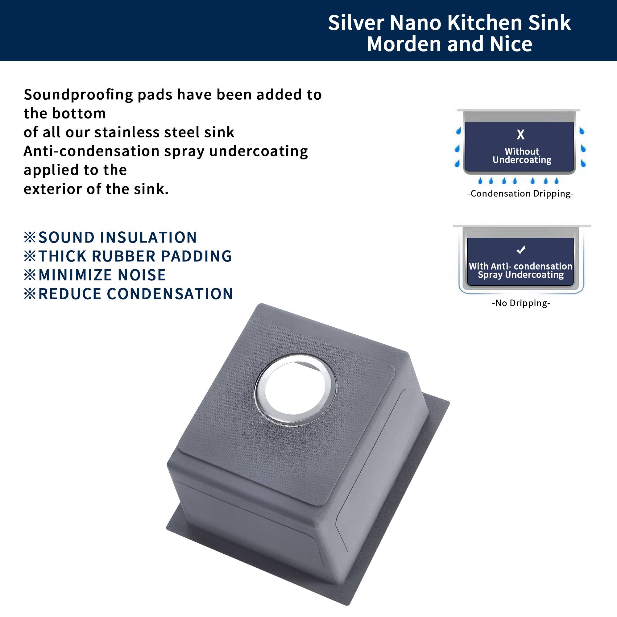 Silver Nano Kitchen Sink Modern and Nice

Soundproofing pads have been added to the bottom of all our stainless steel sink. Anti-condensation spray undercoating applied to the exterior of the sink.

- SOUND INSULATION
- THICK RUBBER PADDING
- MINIMIZE NOISE
- REDUCE CONDENSATION

Without Undercoating
- Condensation Dripping

With Anti-condensation Spray Undercoating
- No Dripping