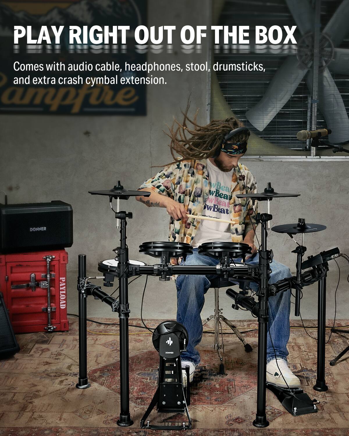 PLAY RIGHT OUT OF THE BOX
Comes with audio cable, headphones, stool, drumsticks, and extra crash cymbal extension.
DONNER PAYLOAD