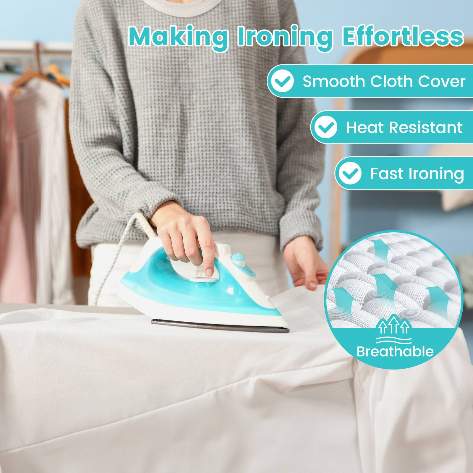 Making Ironing Effortless  
- Smooth Cloth Cover  
- Heat Resistant  
- Fast Ironing  
- Breathable