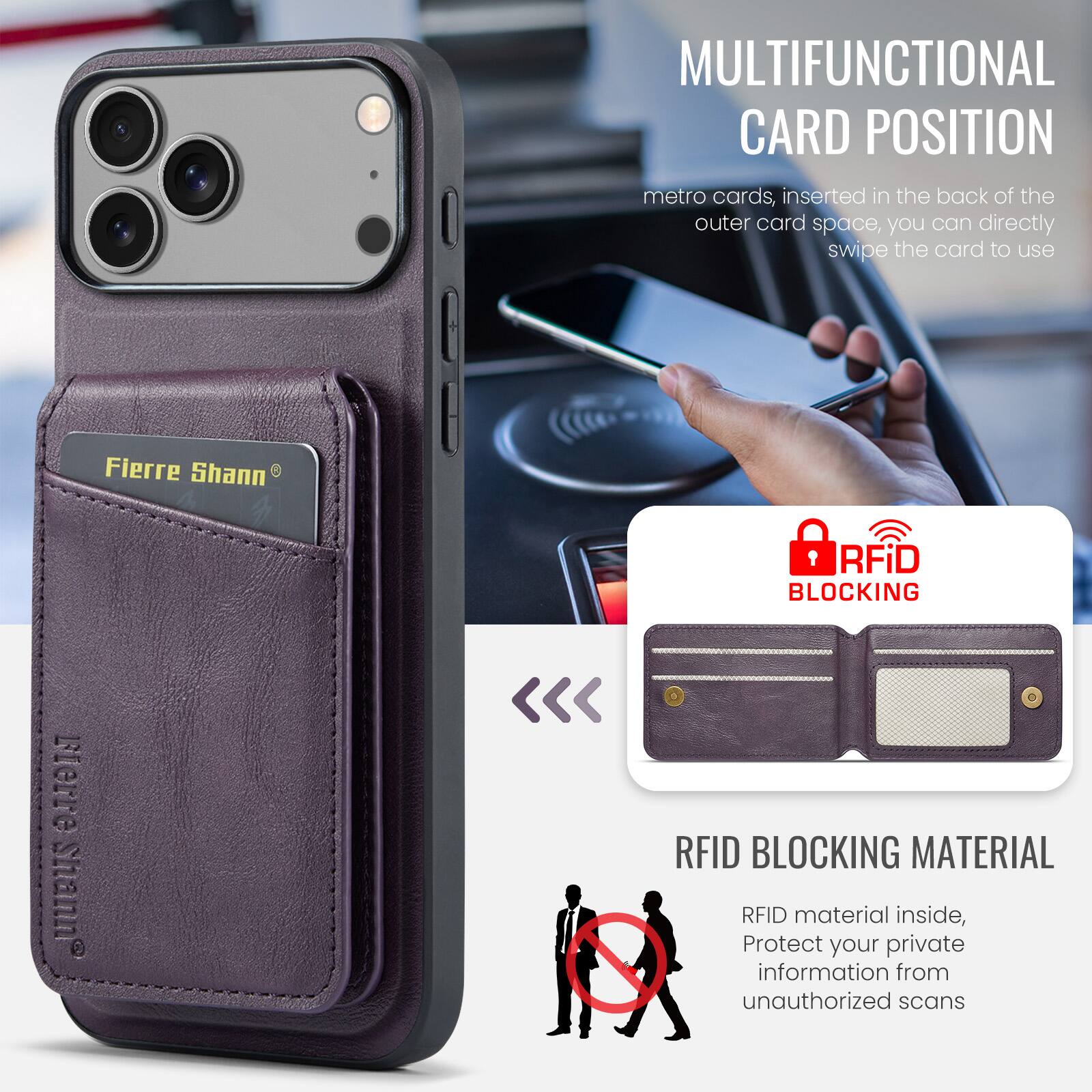MULTIFUNCTIONAL CARD POSITION  
metro cards, inserted in the back of the outer card space, you can directly swipe the card to use  

Fierre Shann®  

RFID BLOCKING  
RFID BLOCKING MATERIAL  
RFID material inside, Protect your private information from unauthorized scans
