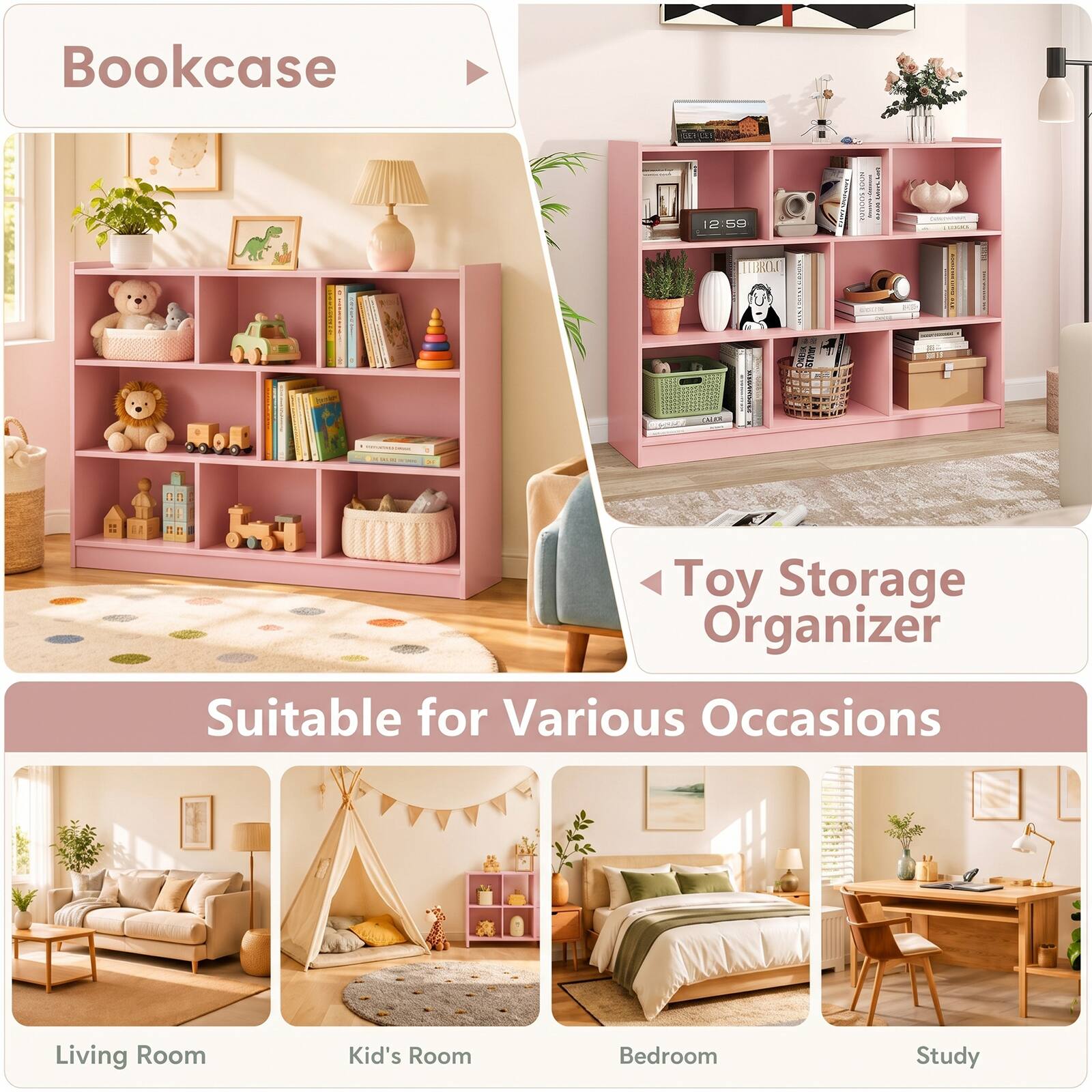 Bookcase

Toy Storage Organizer

Suitable for Various Occasions

Living Room
Kid's Room
Bedroom
Study