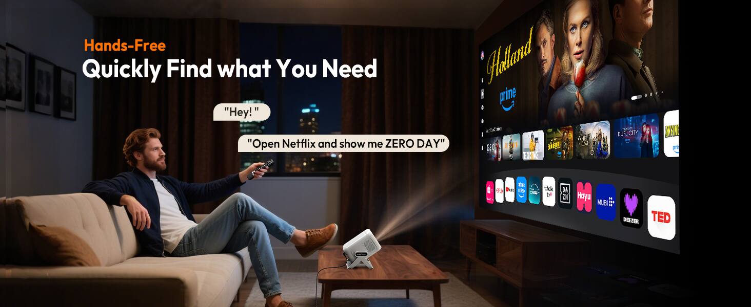 Hands-Free  
Quickly Find what You Need  

"Hey!"  
"Open Netflix and show me ZERO DAY"