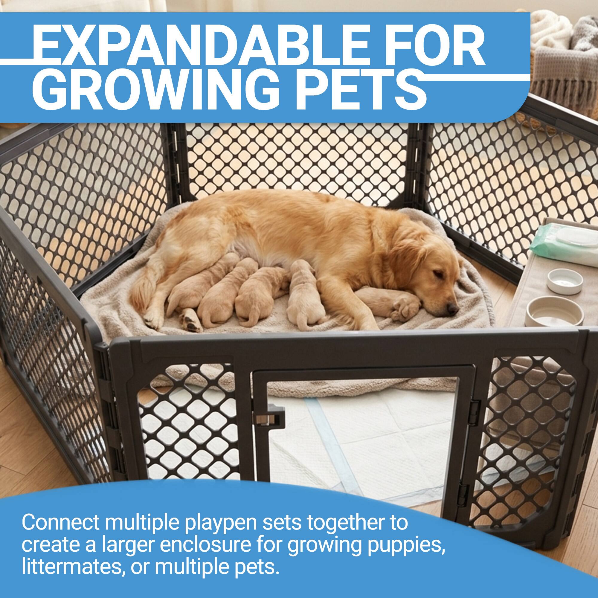 EXPANDABLE FOR GROWING PETS

Connect multiple playpen sets together to create a larger enclosure for growing puppies, littermates, or multiple pets.