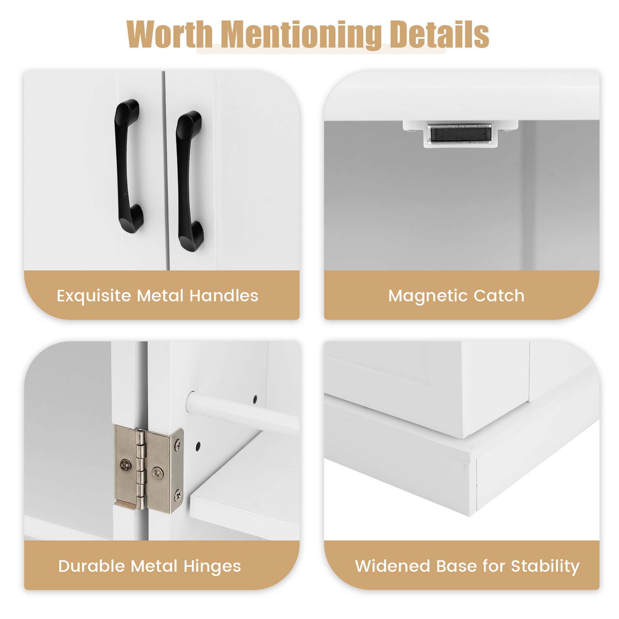 Worth Mentioning Details: Exquisite Metal Handles, Magnetic Catch, Durable Metal Hinges, Widened Base for Stability.