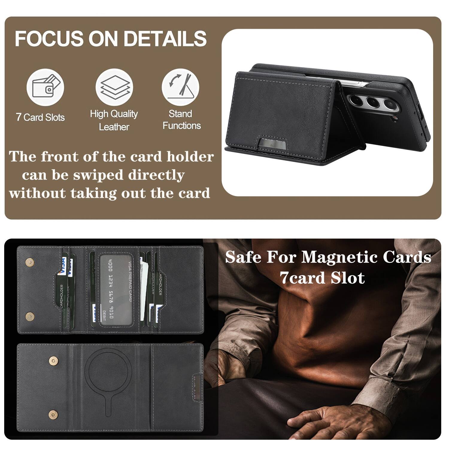 FOCUS ON DETAILS

7 Card Slots
High Quality Leather
Stand Functions

The front of the card holder can be swiped directly without taking out the card

CARDHOLDER DOOh 753 5h78 DEBIT 10 VIre PREPAID CAND ALIT ARCHOLDES

Safe For Magnetic Cards
7card Slot