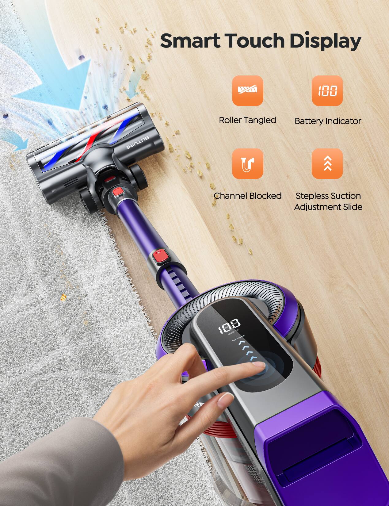 Smart Touch Display

- Roller Tangled
- Battery Indicator
- Channel Blocked
- Stepless Suction Adjustment Slide