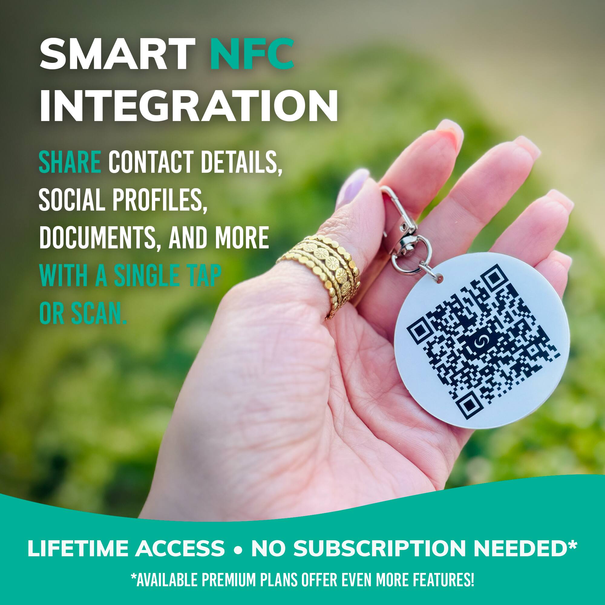 SMART NFC INTEGRATION

SHARE CONTACT DETAILS, SOCIAL PROFILES, DOCUMENTS, AND MORE WITH A SINGLE TAP OR SCAN.

LIFETIME ACCESS • NO SUBSCRIPTION NEEDED*

*AVAILABLE PREMIUM PLANS OFFER EVEN MORE FEATURES!