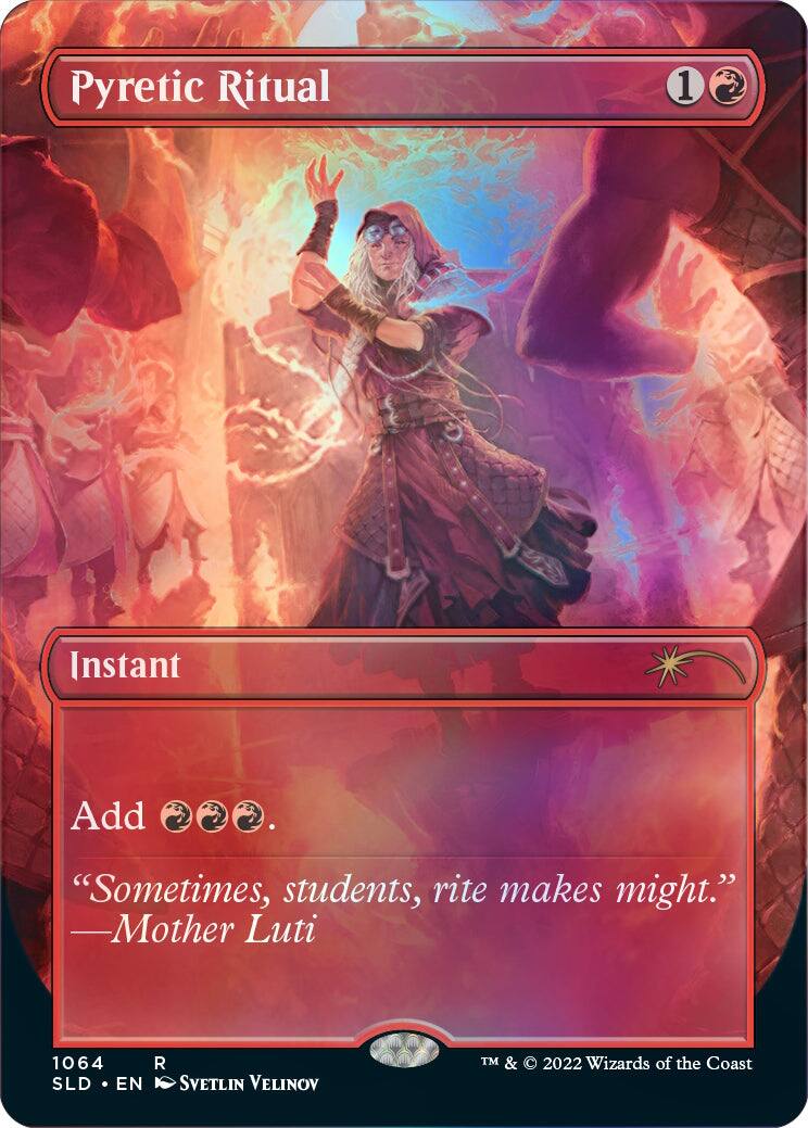 Pyretic Ritual  
1  
Instant  
Add {R}{R}{R}.  
"Sometimes, students, rite makes might."  
—Mother Luti  

1064  
SLD • EN  
Svetlin Velinov  
TM & © 2022 Wizards of the Coast