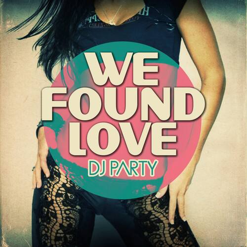 WE FOUND LOVE DJ PARTY