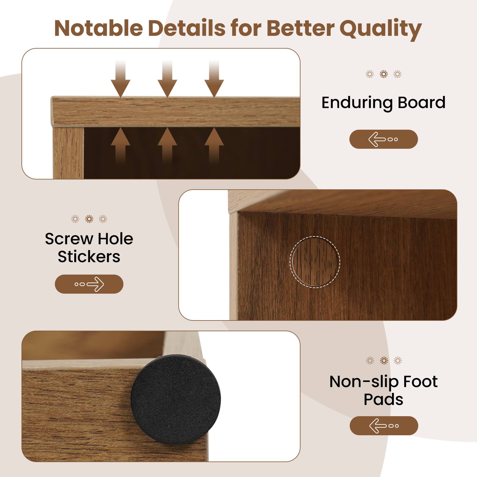 Notable Details for Better Quality

- Enduring Board
- Screw Hole Stickers
- Non-slip Foot Pads