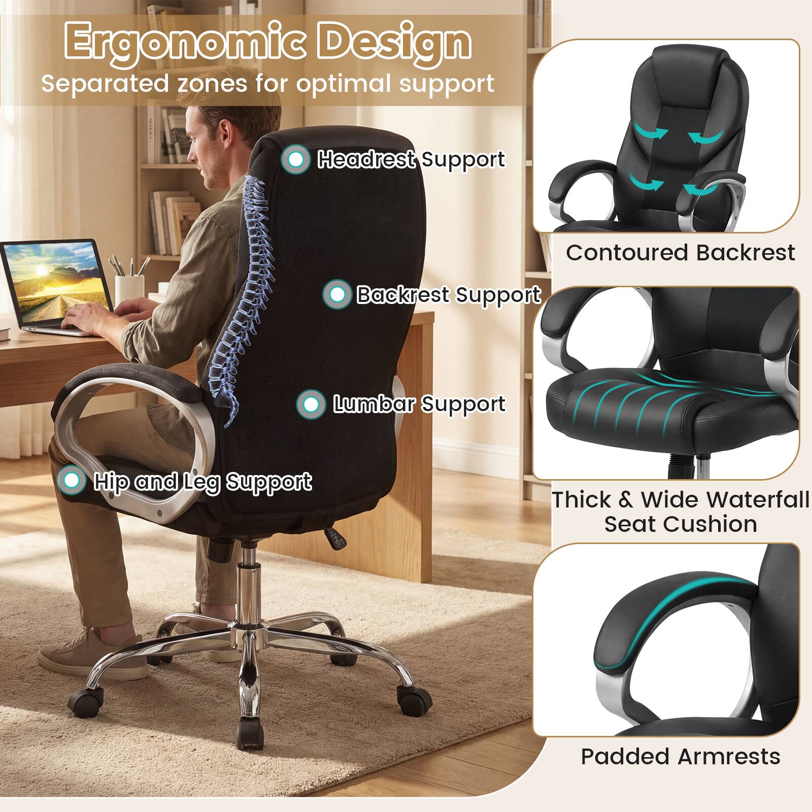 Ergonomic Design  
Separated zones for optimal support

- Headrest Support
- Backrest Support
- Lumbar Support
- Hip and Leg Support

Contoured Backrest

Thick & Wide Waterfall Seat Cushion

Padded Armrests