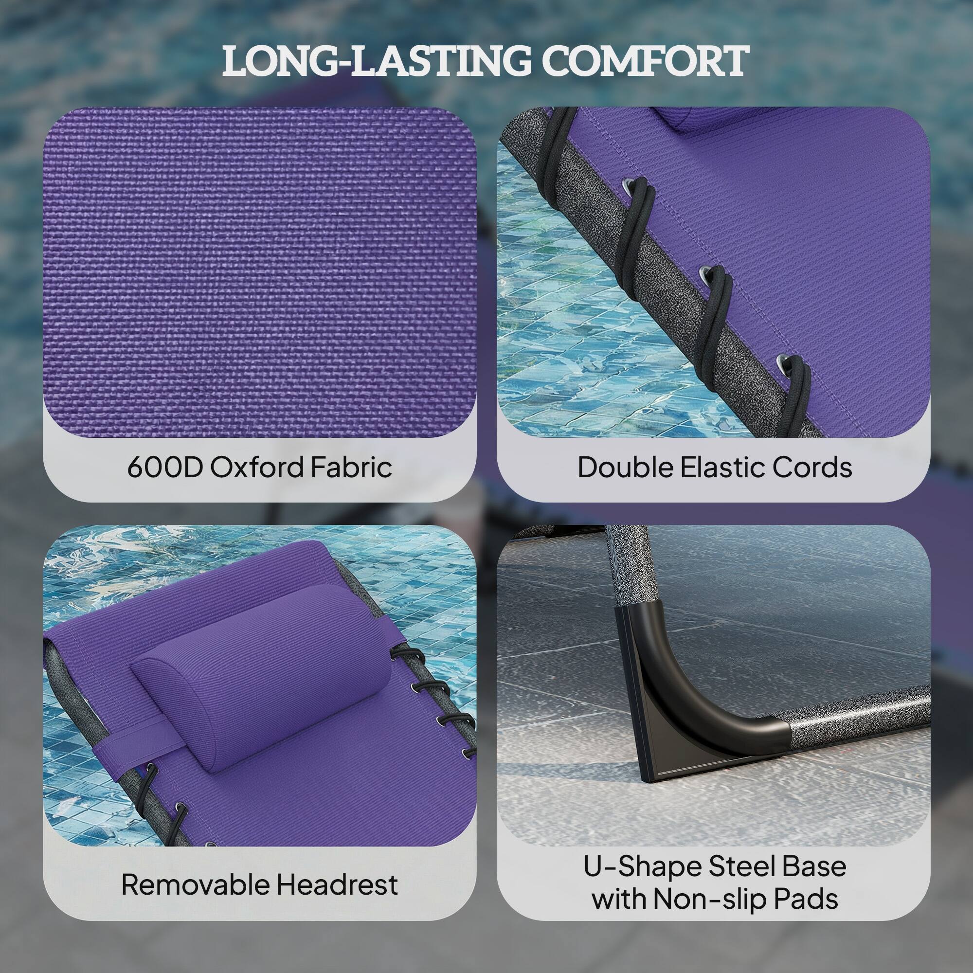 LONG-LASTING COMFORT

- 600D Oxford Fabric
- Double Elastic Cords
- Removable Headrest
- U-Shape Steel Base with Non-slip Pads