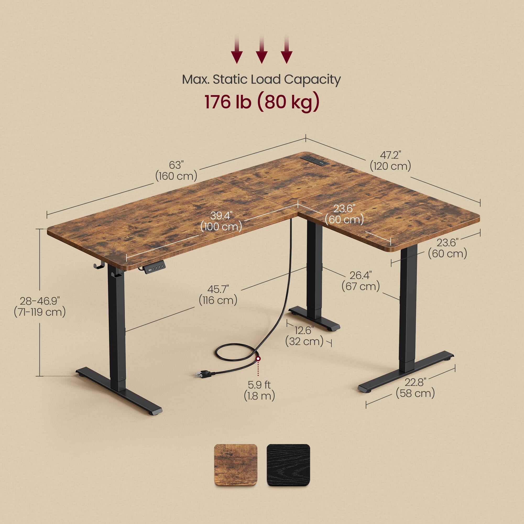 Max. Static Load Capacity: 176 lb (80 kg)

- Length: 63" (160 cm)
- Width: 47.2" (120 cm)
- Height Range: 28-46.9" (71-119 cm)
- Tabletop Depth: 39.4" (100 cm)
- Leg Width: 23.6" (60 cm)
- Leg Height: 45.7" (116 cm)
- Base Width: 26.4" (67 cm)
- Base Depth: 12.6" (32 cm)
- Overall Height: 5.9 ft (1.8 m)
- Base Footprint: 22.8" (58 cm)