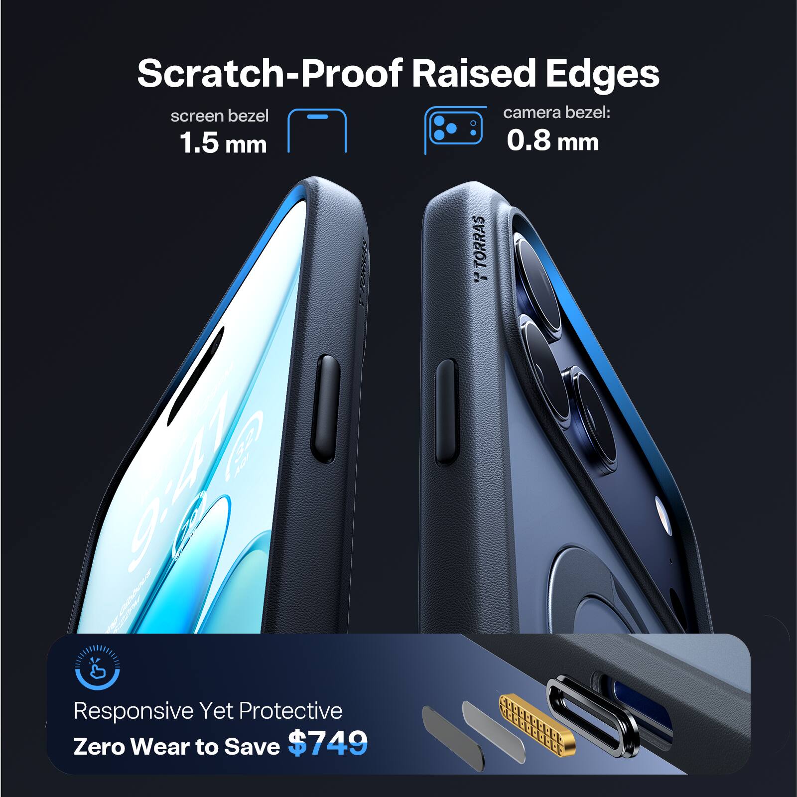 Scratch-Proof Raised Edges  
screen bezel: 1.5 mm  
camera bezel: 0.8 mm  

Responsive Yet Protective  
Zero Wear to Save $749