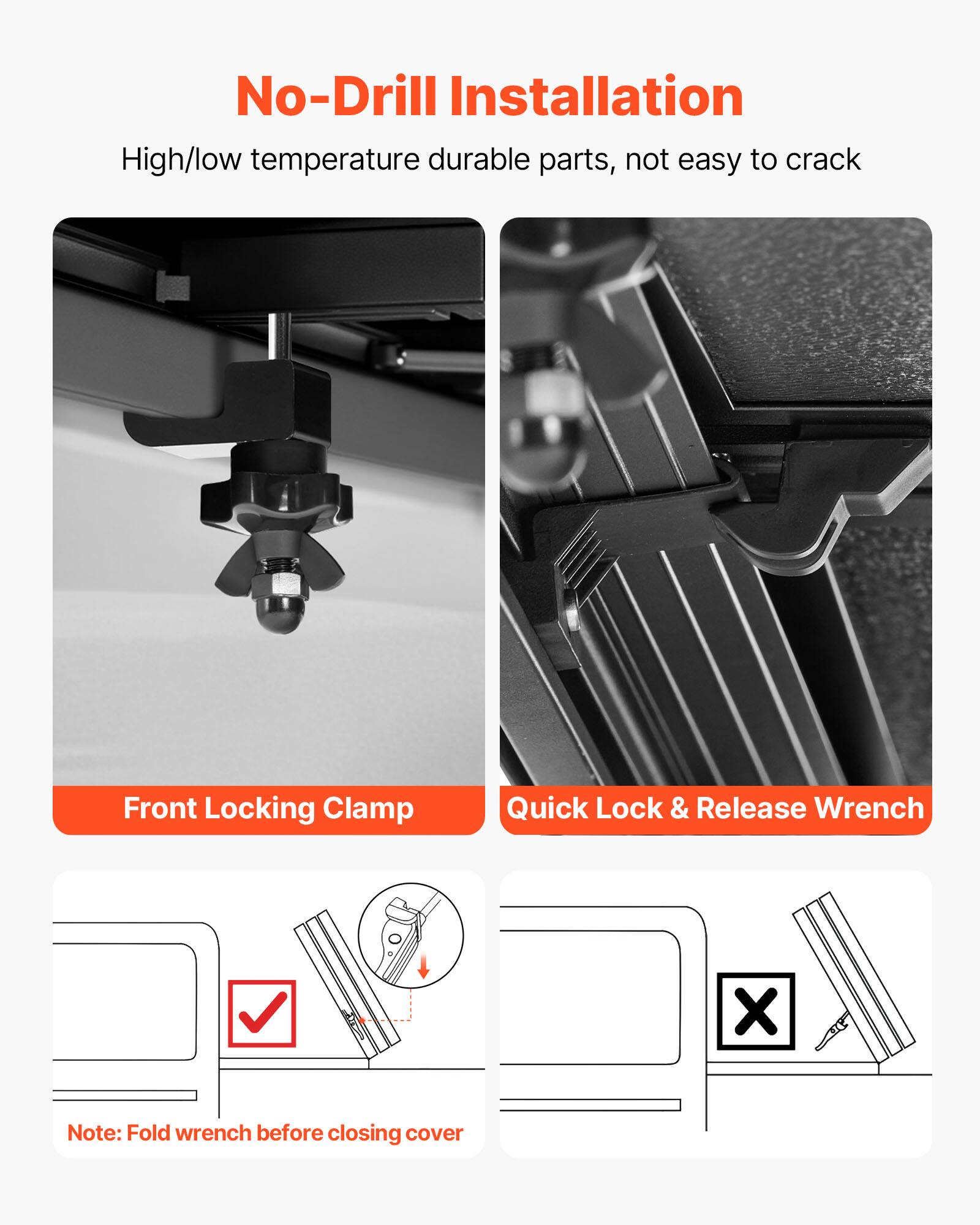 No-Drill Installation  
High/low temperature durable parts, not easy to crack  

Front Locking Clamp  

Quick Lock & Release Wrench  

Note: Fold wrench before closing cover