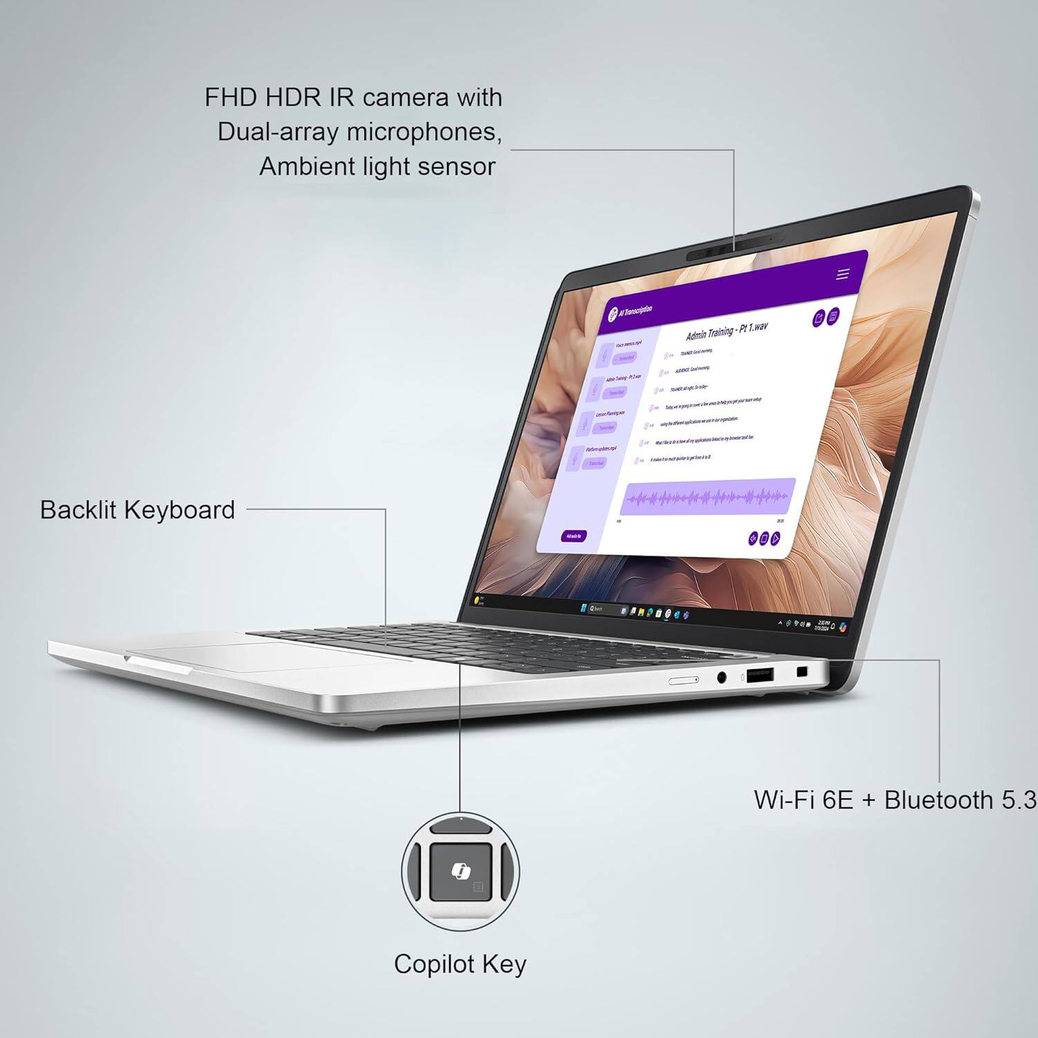 FHD HDR IR camera with Dual-array microphones, Ambient light sensor  
Leer Admin Training Backlit Keyboard  
Wi-Fi 6E + Bluetooth 5.3  
Copilot Key
