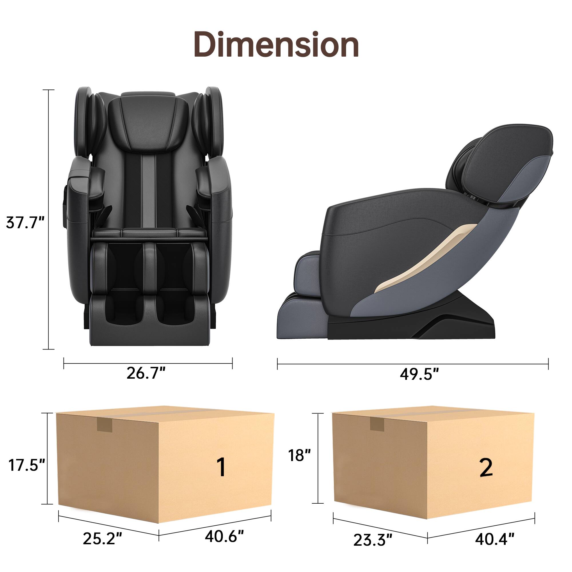 Dimension  
1. 37.7" x 26.7" x 17.5"  
2. 49.5" x 18" x 23.3"  

Box 1: 25.2" x 40.6" x 17.5"  
Box 2: 23.3" x 40.4" x 18"