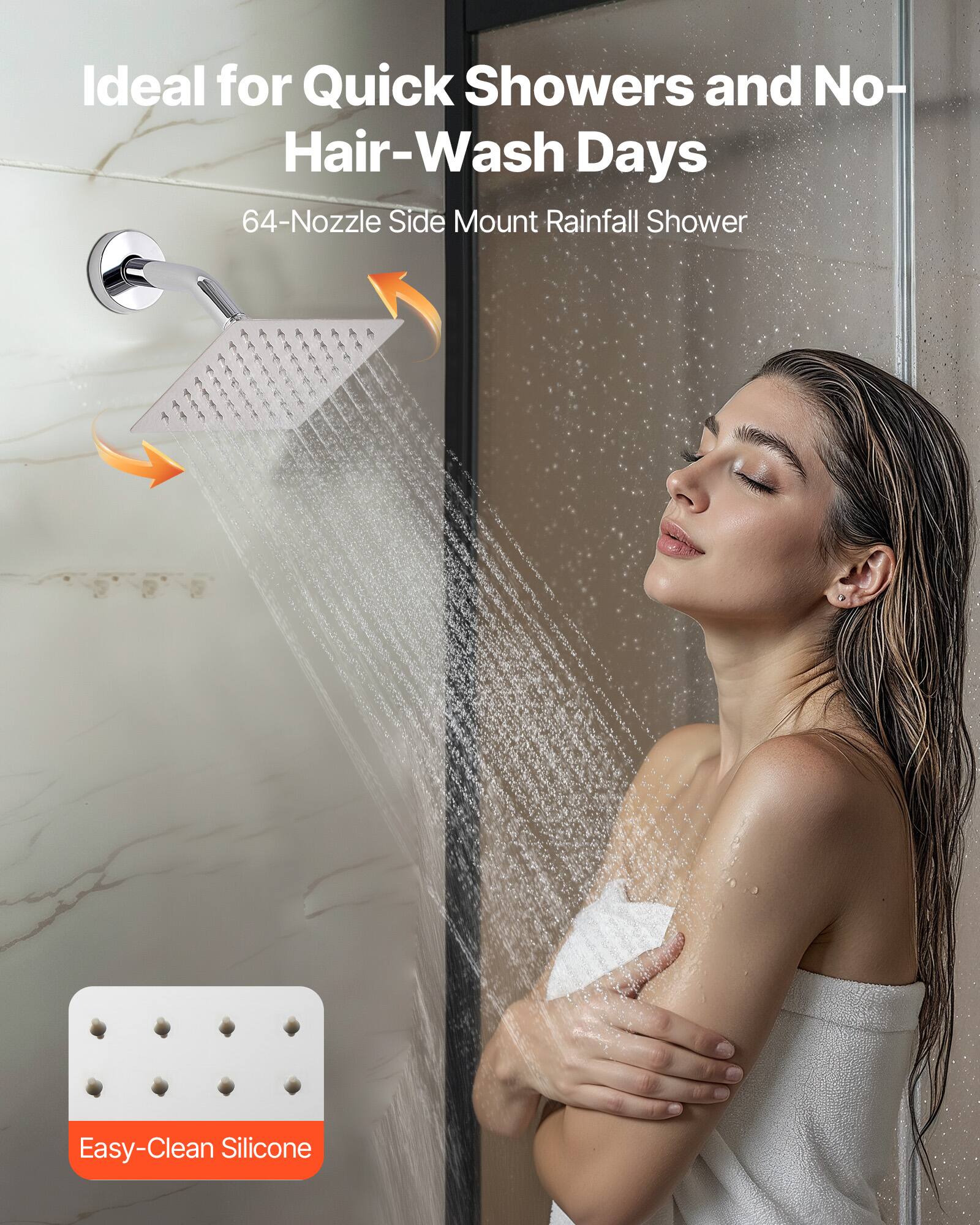 Ideal for Quick Showers and No-Hair-Wash Days

64-Nozzle Side Mount Rainfall Shower

Easy-Clean Silicone