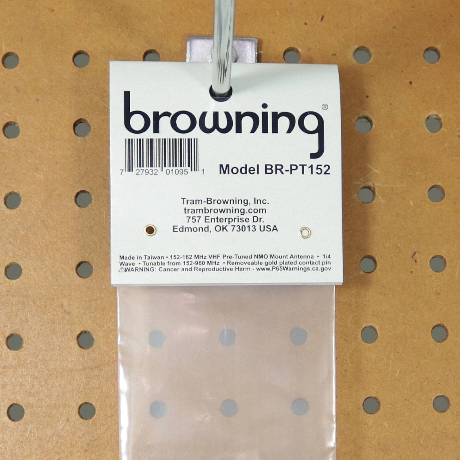 browning  
7 27932 01095 1  
Model BR-PT152  
Tram-Browning, Inc.  
trambrowning.com  
757 Enterprise Dr.  
Edmond, OK 73013 USA  
Made in Taiwan  
152-162 MHz VHF Pre-Tuned  
Mount Antenna 1/4 Wave Tunable from 152-960 MHz  
Removable gold plated contact pin  
WARNING: Cancer and Reproductive Harm - www.P65Warnings.ca.gov
