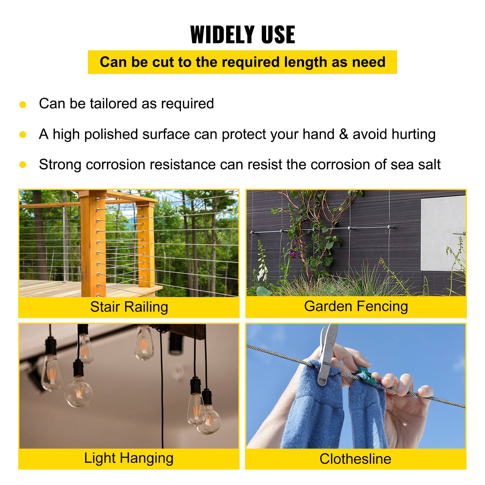 WIDELY USE  
Can be cut to the required length as need

- Can be tailored as required
- A high polished surface can protect your hand & avoid hurting
- Strong corrosion resistance can resist the corrosion of sea salt

Stair Railing  
Garden Fencing  
Light Hanging  
Clothesline