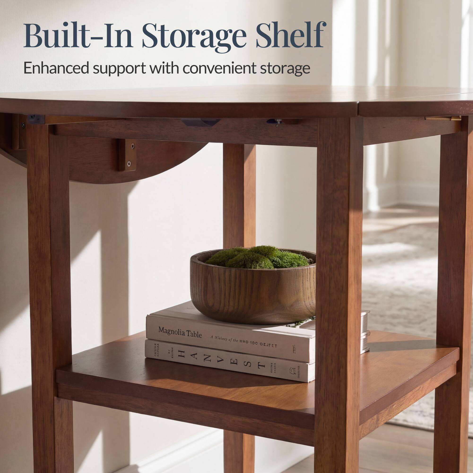 Built-In Storage Shelf  
Enhanced support with convenient storage  

Magnolia Table  
A History of the  
HANVEST  

DEJFET E.