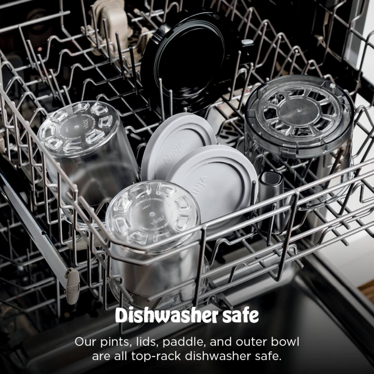 NINA INJA - SHMS  
Dishwasher safe  
Our pints, lids, paddle, and outer bowl are all top-rack dishwasher safe.