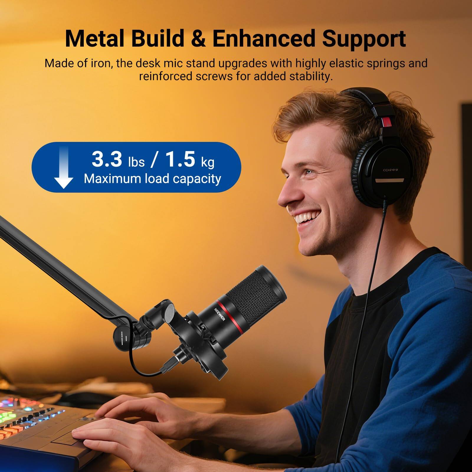 Metal Build & Enhanced Support

Made of iron, the desk mic stand upgrades with highly elastic springs and reinforced screws for added stability.

3.3 lbs / 1.5 kg Maximum load capacity