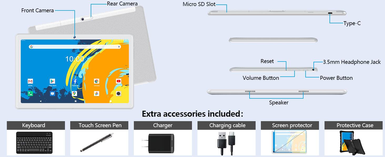 Front Camera  
Rear Camera  
Micro SD Slot  
Type-C  
10:00  
Reset  
3.5mm Headphone Jack  
Volume Button  
Power Button  
Speaker  

Extra accessories included:  
Keyboard  
Touch Screen Pen  
Charger  
Charging cable  
Screen protector  
Protective Case