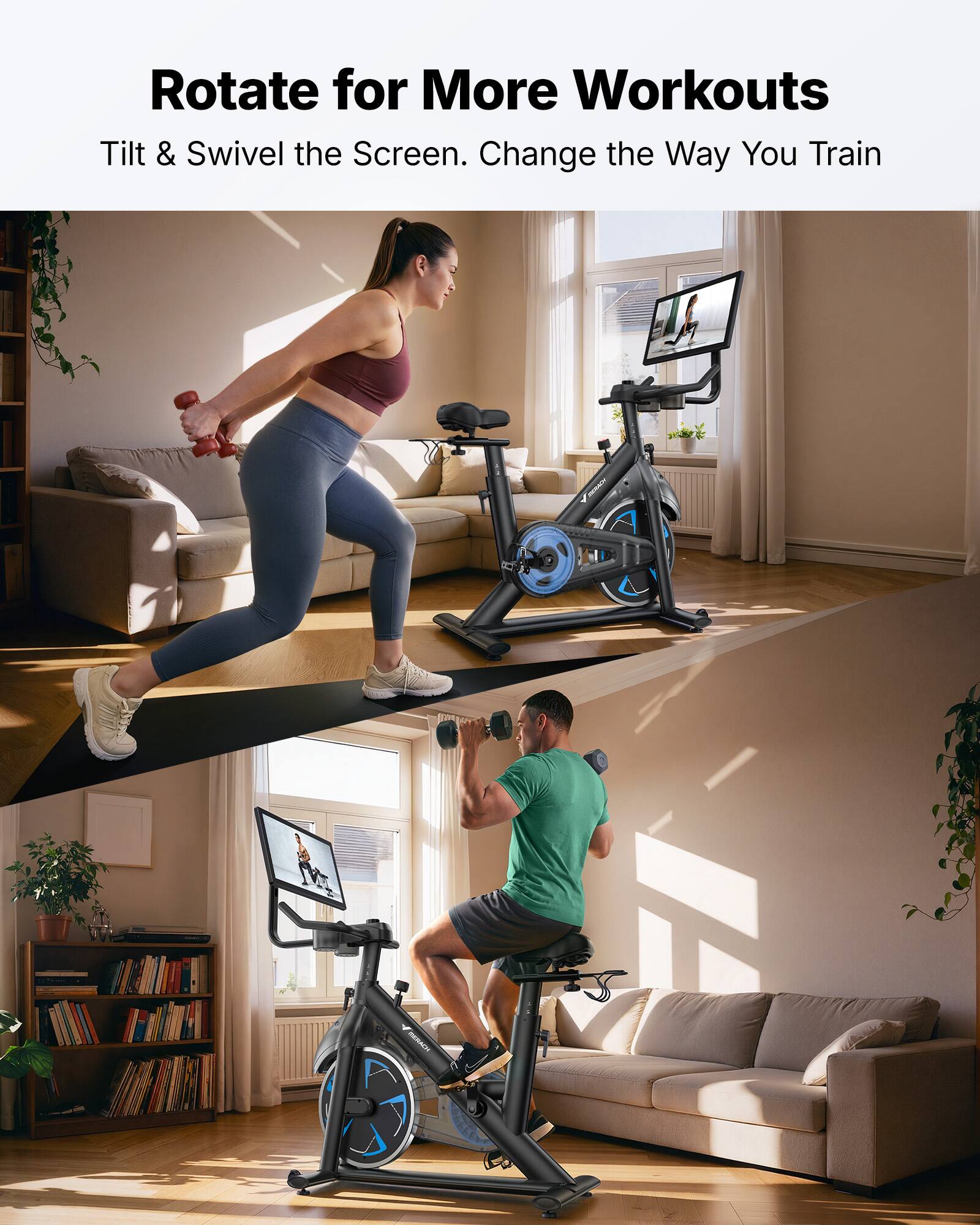 Rotate for More Workouts  
Tilt & Swivel the Screen. Change the Way You Train