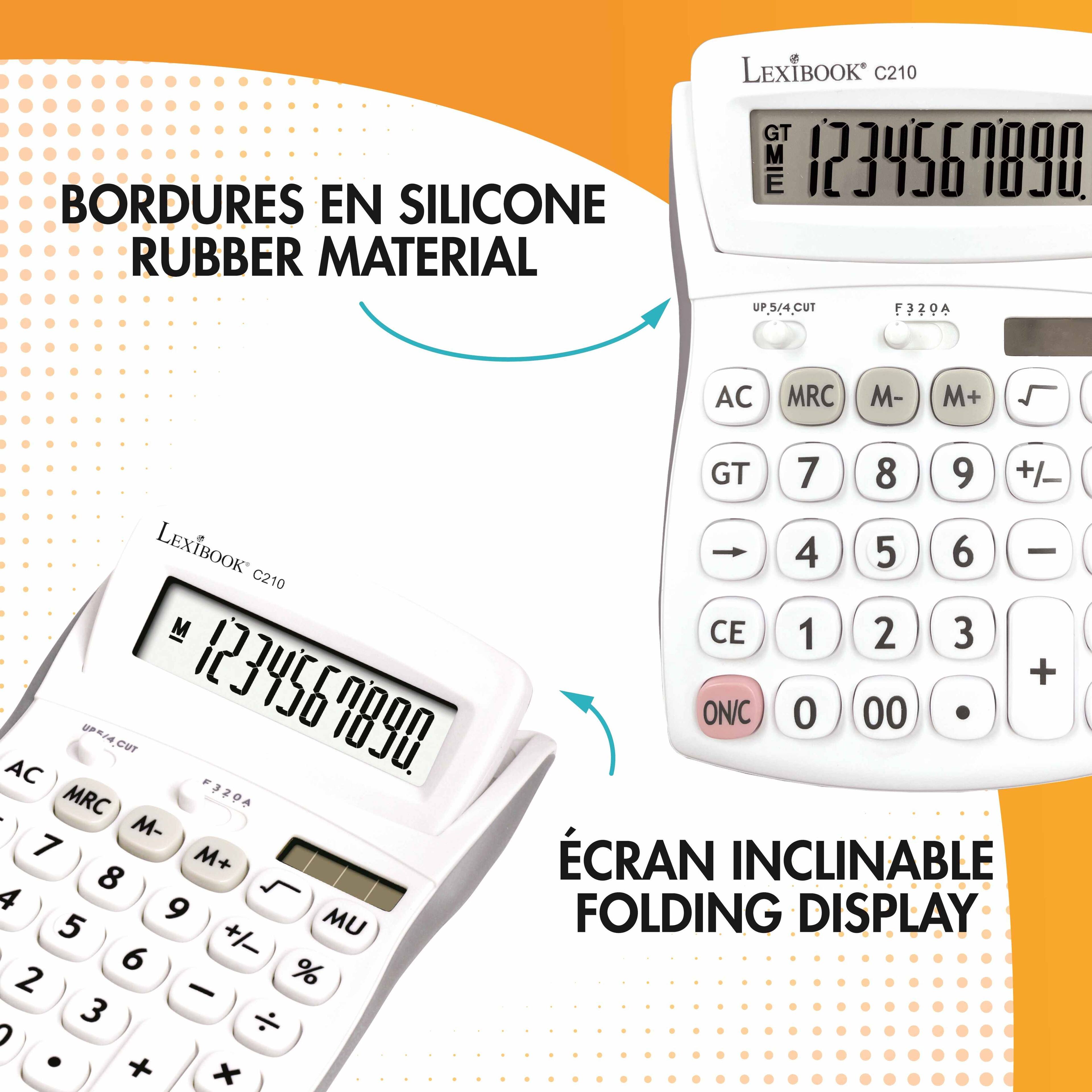 BORDURES EN SILICONE  
RUBBER MATERIAL  

LEXIBOOK C210  

GT M+ M- MRC AC UP/4CUT F3Z04  

ÉCRAN INCLINABLE  
FOLDING DISPLAY  

LEXIBOOK C210  

GT M+ M- MRC AC UP/4CUT F3Z04  

CE 1 2 3 4 5 6 7 8 9 0 00 +/- % ÷ × - + MU ON/C