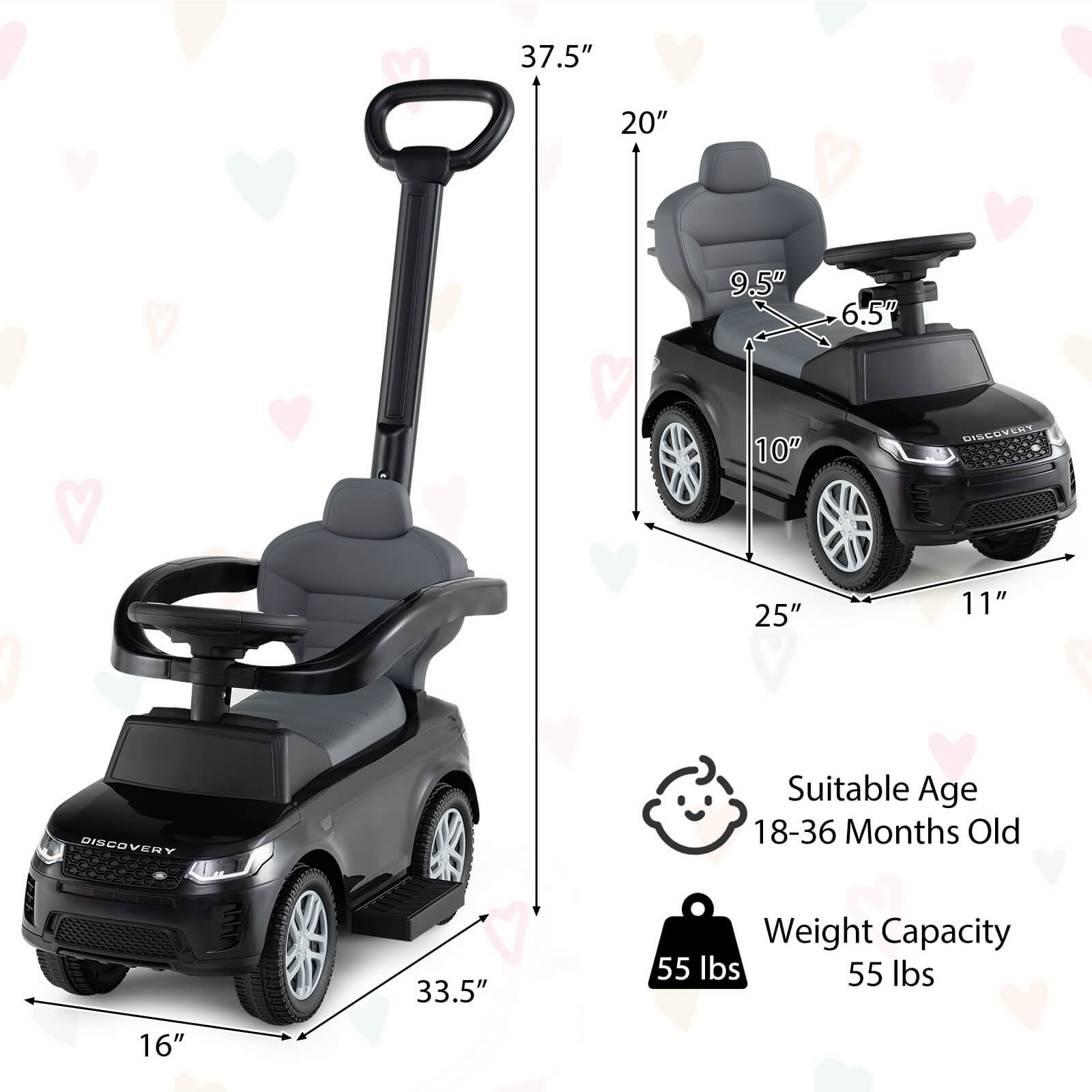 - 37.5"
- 20"
- 9.5"
- 6.5"
- 10"
- 25"
- 11"
- 33.5"
- 16"

Suitable Age: 18-36 Months Old

Weight Capacity: 55 lbs