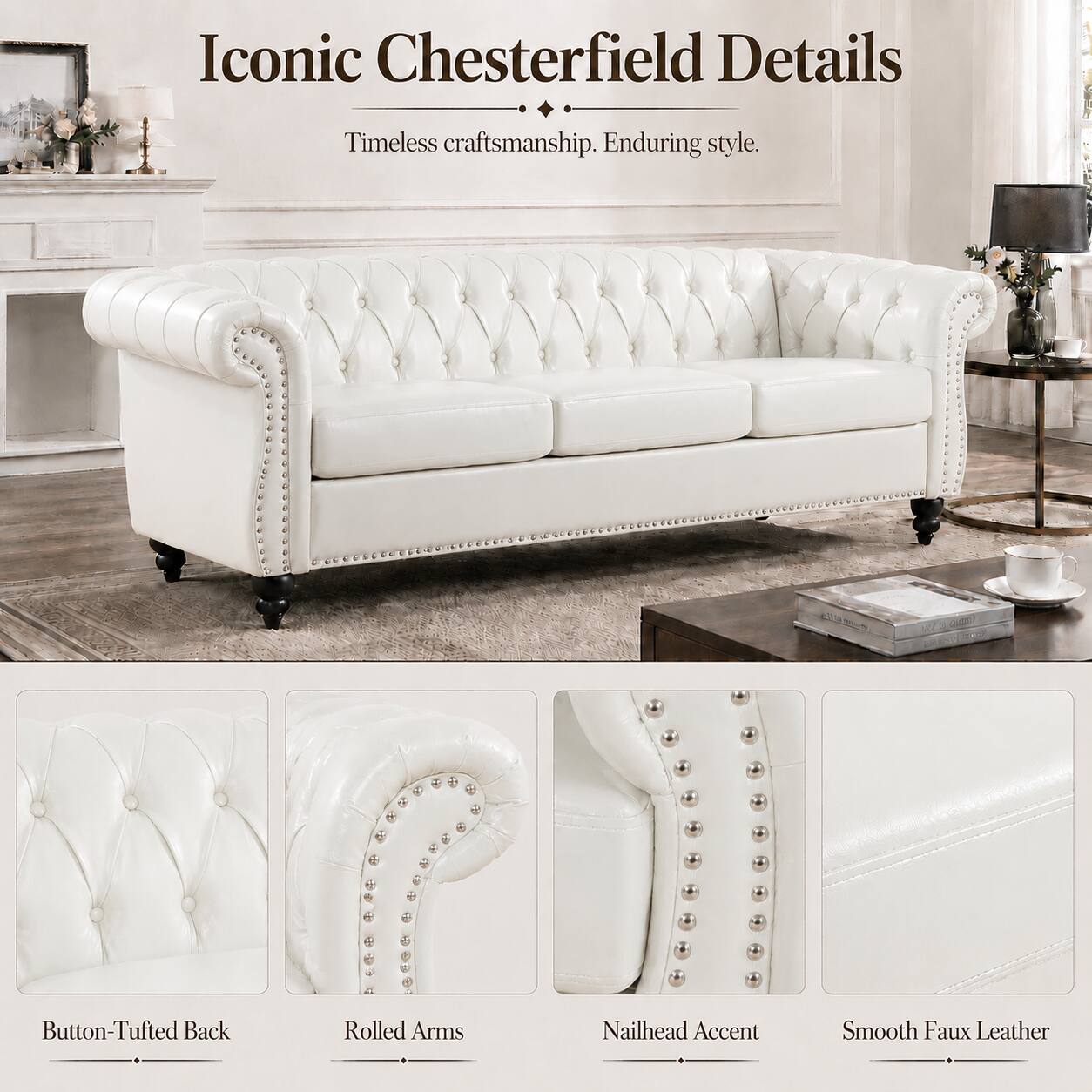 Iconic Chesterfield Details  
Timeless craftsmanship. Enduring style.  
Button-Tufted Back  
Rolled Arms  
Nailhead Accent  
Smooth Faux Leather