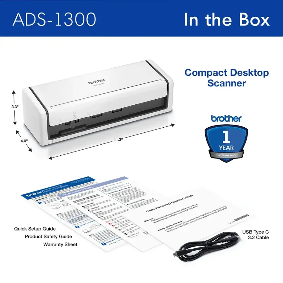 ADS-1300 In the Box brother Compact Desktop Scanner 3.3" 4.0 I 6 I 11.3% brother 1 YEAR LIMITED WARRANTY SAR S Salety bckr TS CA 4 Quick Setup Guide Product Safety Guide Warranty Sheet - Limited Warranty 3.2 Cable USB Type C