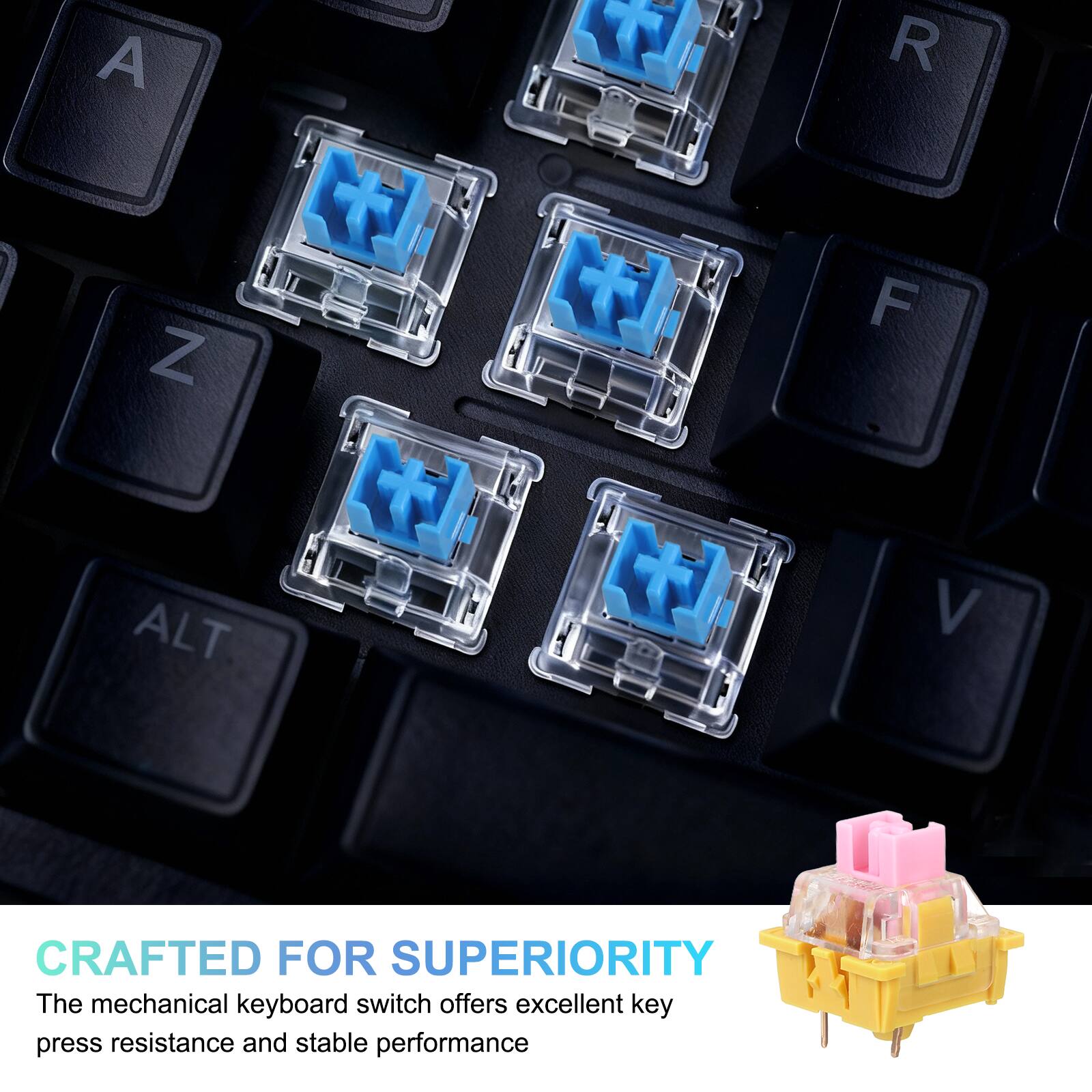 A Z T R F ALT V  
CRAFTED FOR SUPERIORITY  
The mechanical keyboard switch offers excellent key press resistance and stable performance