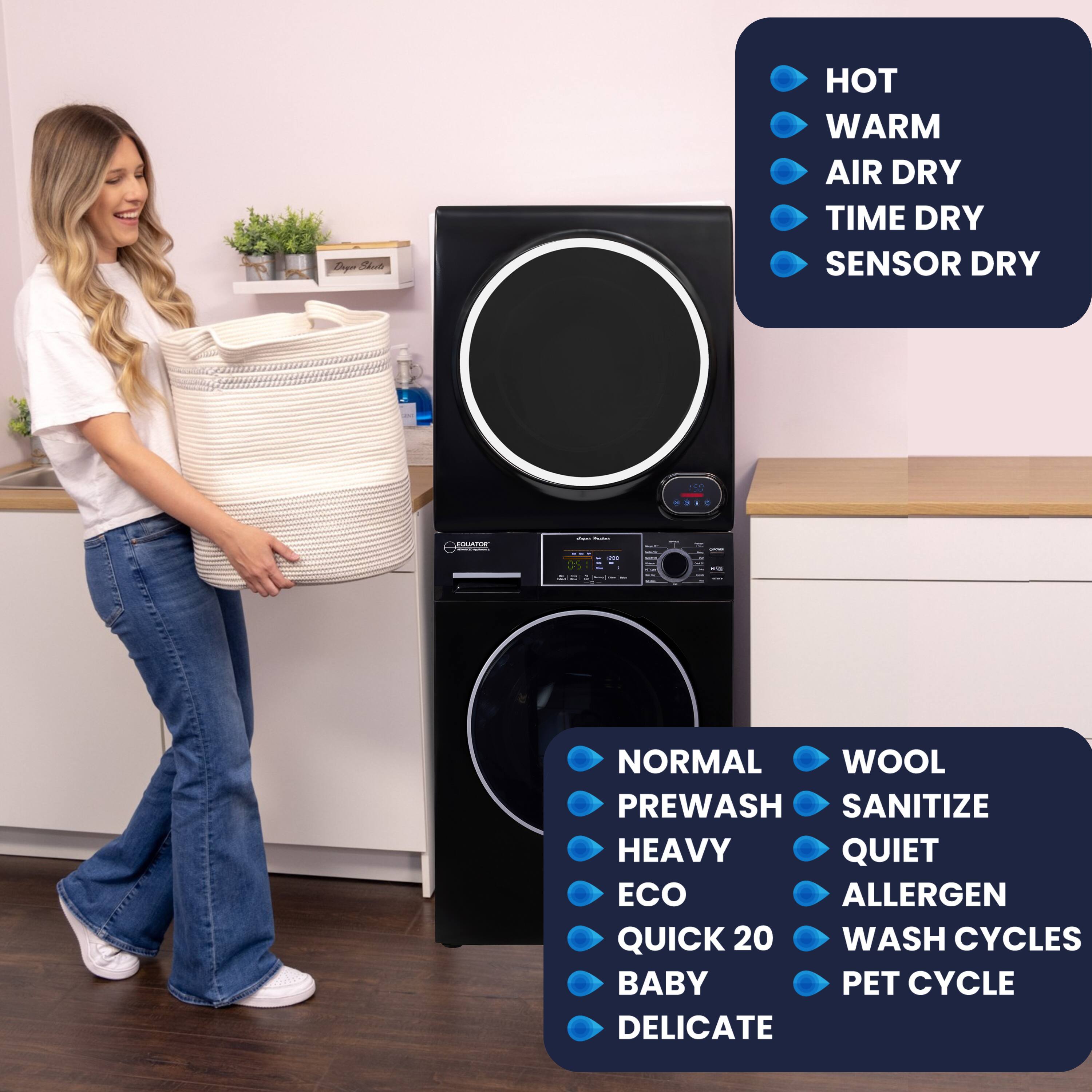 - HOT
- WARM
- AIR DRY
- TIME DRY
- SENSOR DRY

- NORMAL
- WOOL
- PREWASH
- HEAVY
- ECO
- QUICK 20
- BABY
- DELICATE

- SANITIZE
- QUIET
- ALLERGEN
- WASH CYCLES
- PET CYCLE