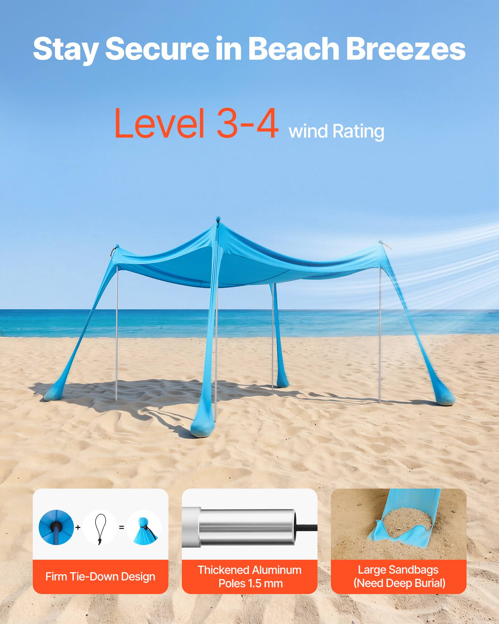 Stay Secure in Beach Breezes  
Level 3-4 wind Rating  
= Firm Tie-Down Design  
Thickened Aluminum Poles 1.5 mm  
Large Sandbags (Need Deep Burial)