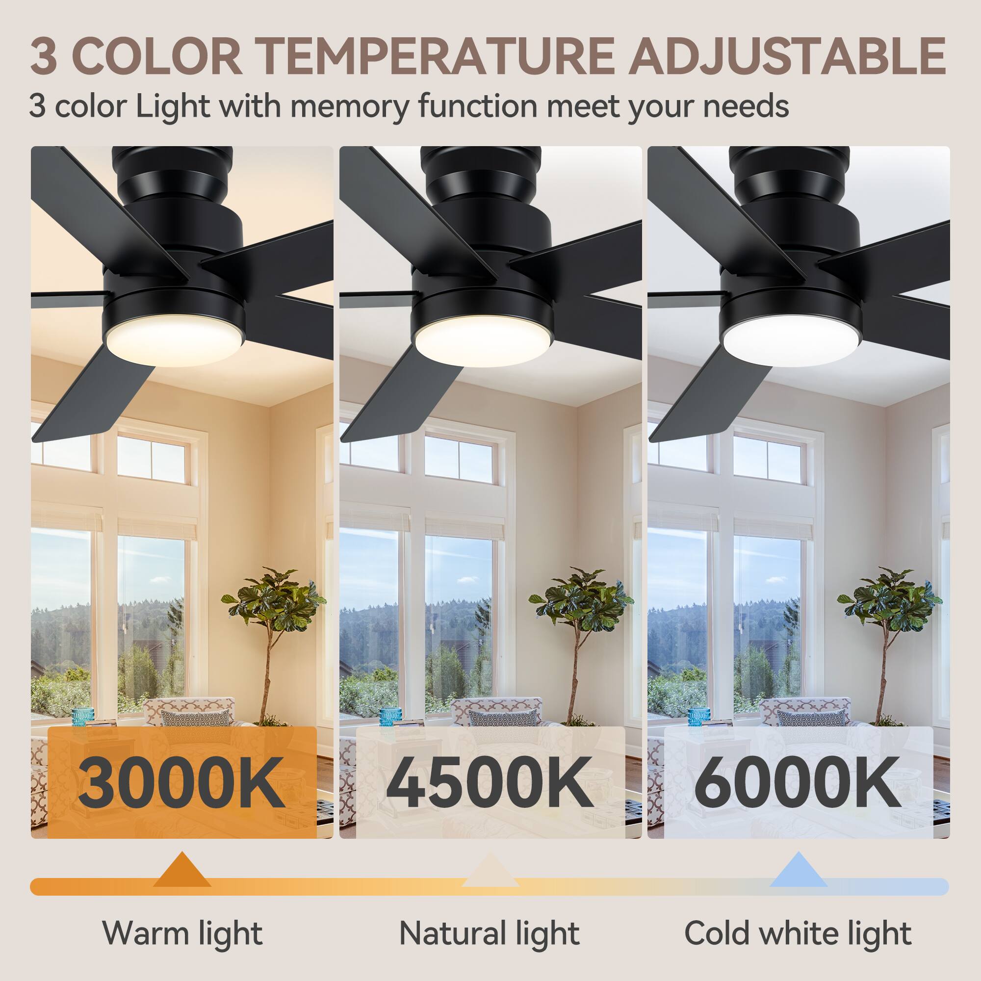 3 COLOR TEMPERATURE ADJUSTABLE
3 color Light with memory function meet your needs
3000K Warm light
4500K Natural light
6000K Cold white light