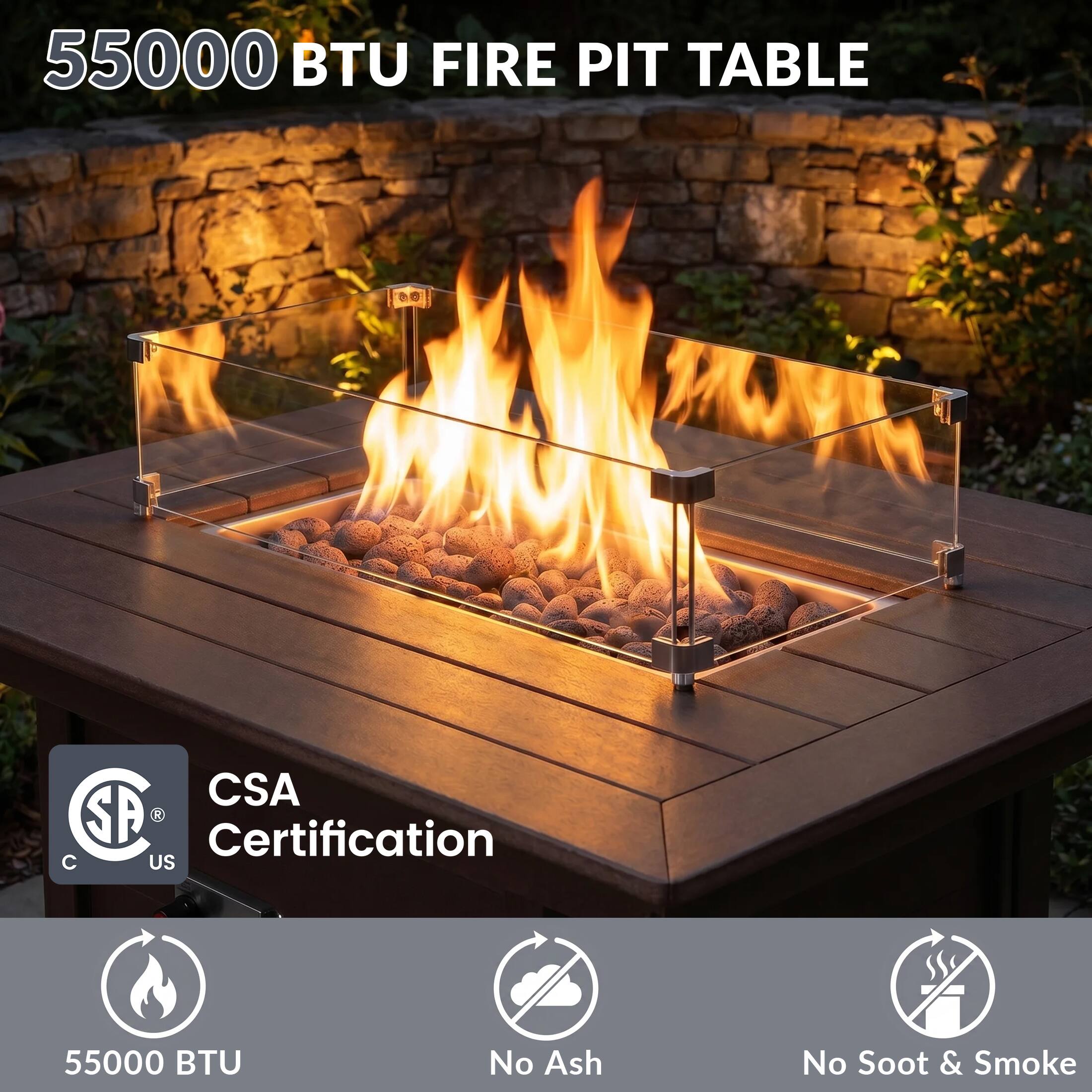 55000 BTU FIRE PIT TABLE

CSA Certification

55000 BTU

No Ash

No Soot & Smoke